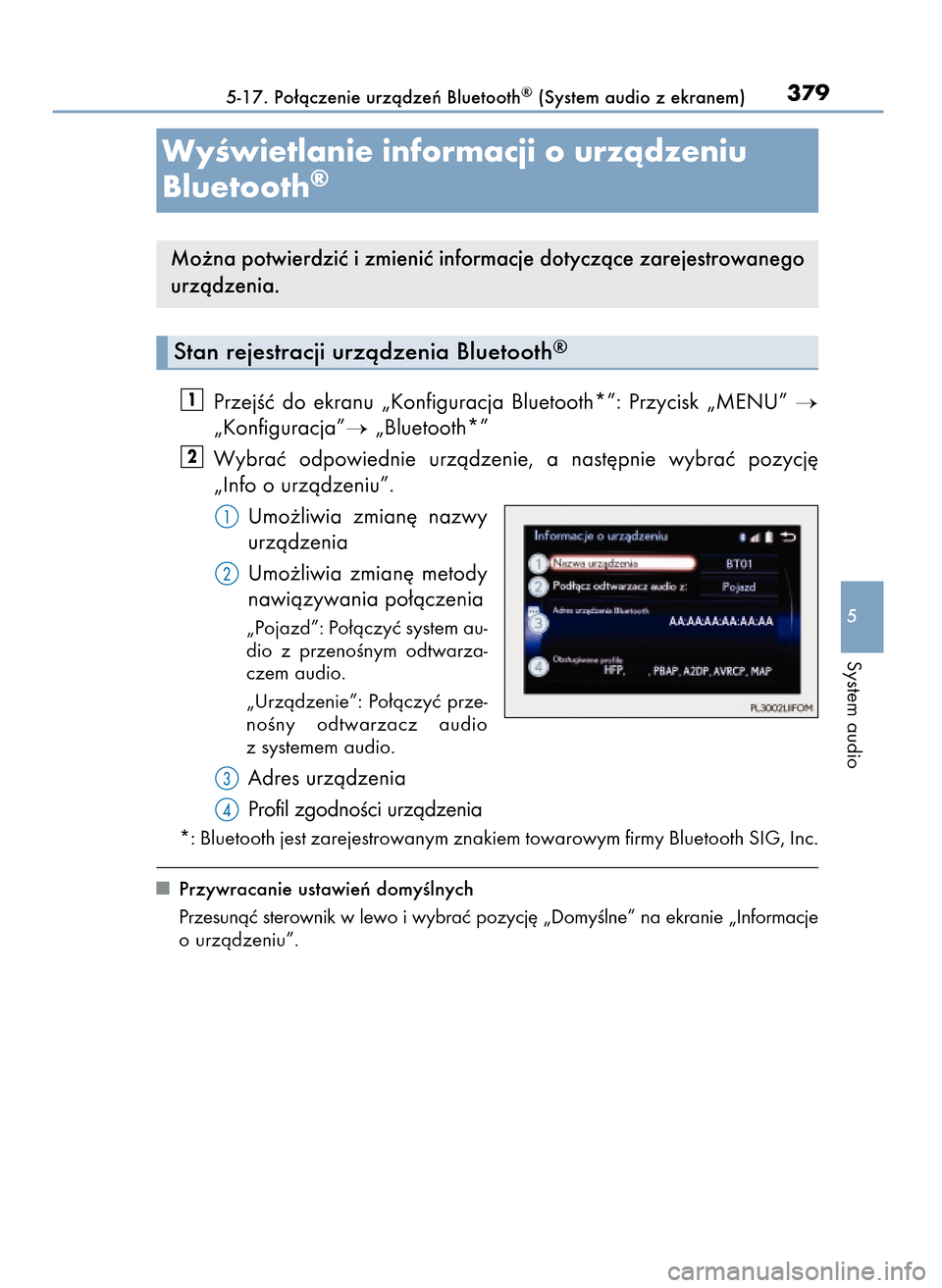 Lexus CT200h 2017  Instrukcja Obsługi (in Polish) PrzejÊç  do  ekranu  „Konfiguracja  Bluetooth*”:  Przycisk  „MENU” 
„Konfiguracja”„Bluetooth*”
Wybraç  odpowiednie  urzàdzenie,  a nast´pnie  wybraç  pozycj´
„Info o urzàdz
