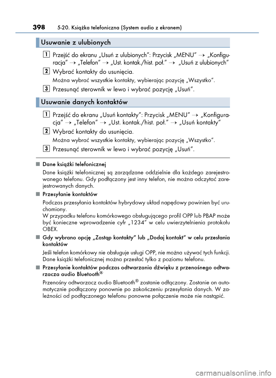 Lexus CT200h 2017  Instrukcja Obsługi (in Polish) PrzejÊç do ekranu „Usuƒ z ulubionych”: Przycisk „MENU”  „Konfigu-
racja” 
„Telefon” „Ust. kontak./hist. po∏.” „Usuƒ z ulubionych”
Wybraç kontakty do usuni´cia.
Mo˝