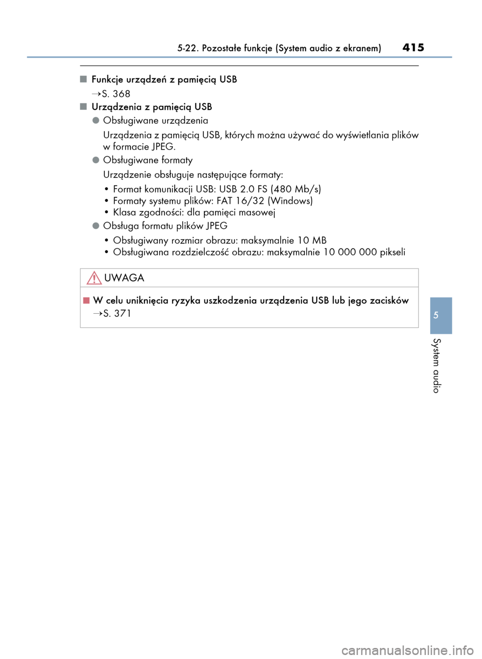 Lexus CT200h 2017  Instrukcja Obsługi (in Polish) Funkcje urzàdzeƒ z pami´cià USB
S. 368
Urzàdzenia z pami´cià USB
Obs∏ugiwane urzàdzenia
Urzàdzenia z pami´cià USB, których mo˝na u˝ywaç do wyÊwietlania plików
w formacie JPEG.
Obs
