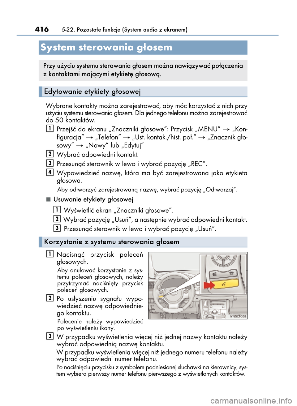 Lexus CT200h 2017  Instrukcja Obsługi (in Polish) Wybrane kontakty mo˝na zarejestrowaç, aby móc korzystaç z nich przy
u˝yciu systemu sterowania g∏osem. Dla jednego telefonu mo˝na zarejestrowaç
do 50 kontaktów.
PrzejÊç do ekranu „Znaczni