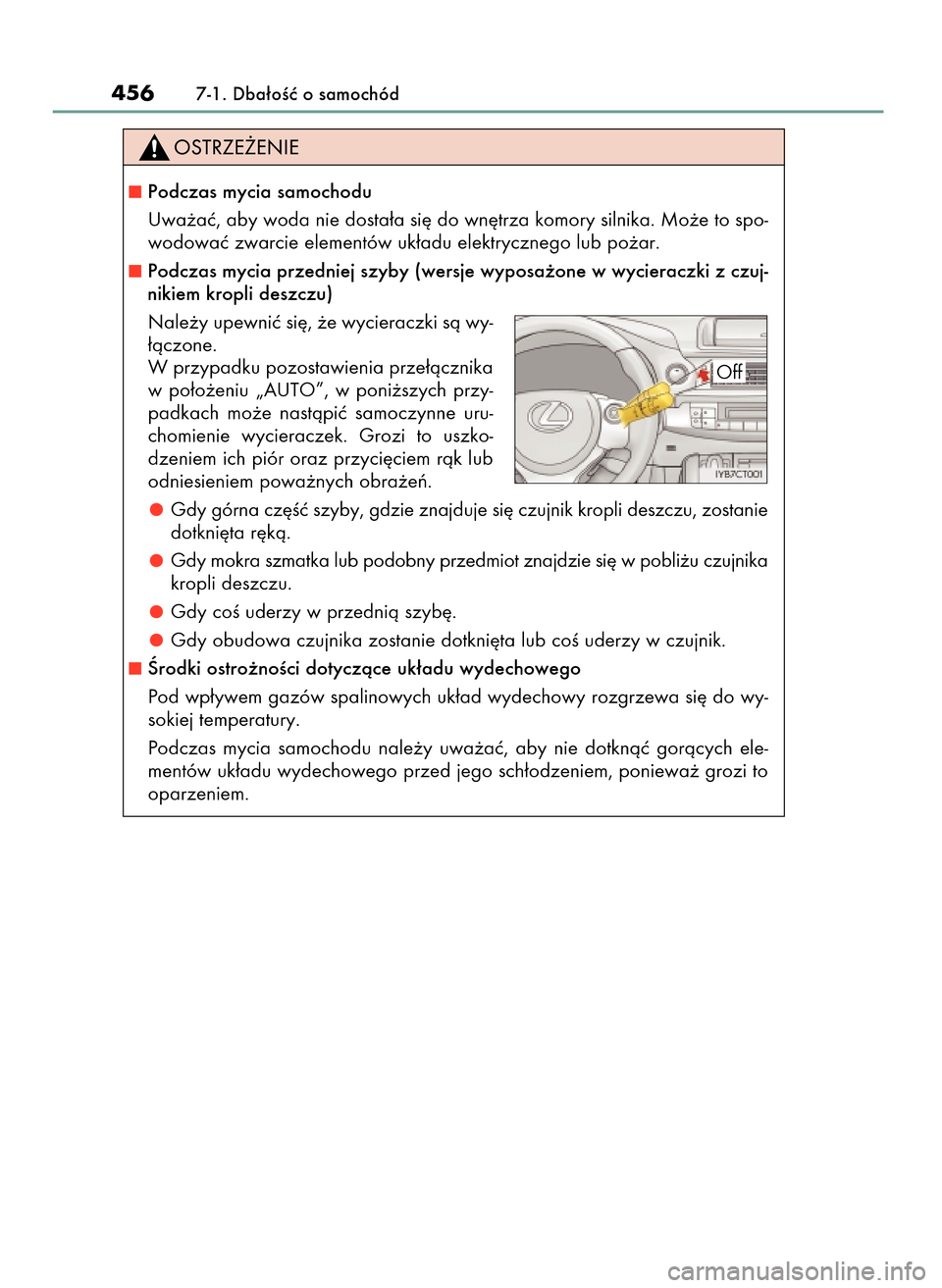 Lexus CT200h 2017  Instrukcja Obsługi (in Polish) 4567-1. Dba∏oÊç o samochód
Podczas mycia samochodu
Uwa˝aç, aby woda nie dosta∏a si´ do wn´trza komory silnika. Mo˝e to spo-
wodowaç zwarcie elementów uk∏adu elektrycznego lub po˝ar.
