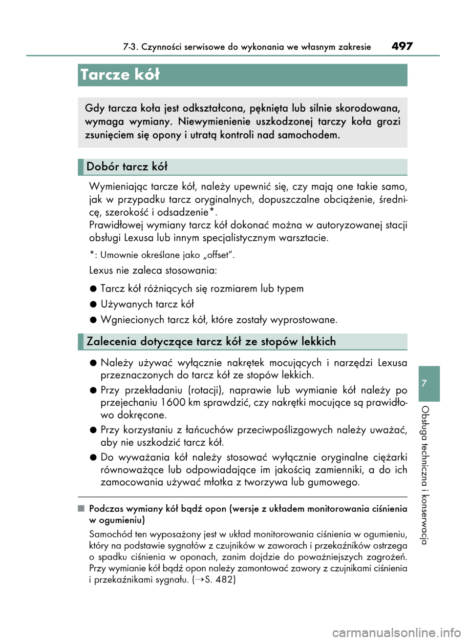 Lexus CT200h 2017  Instrukcja Obsługi (in Polish) Wymieniajàc  tarcze  kó∏,  nale˝y  upewniç  si´,  czy  majà  one  takie  samo,
jak  w przypadku  tarcz  oryginalnych,  dopuszczalne  obcià˝enie,  Êredni-
c´, szerokoÊç i odsadzenie*.
Pra