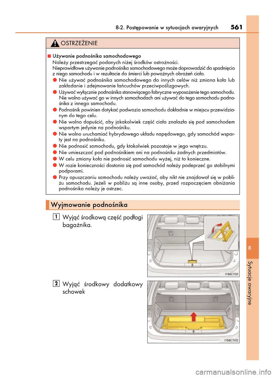 Lexus CT200h 2017  Instrukcja Obsługi (in Polish) Wyjàç Êrodkowà cz´Êç pod∏ogi
baga˝nika.
Wyjàç  Êrodkowy  dodatkowy
schowek
2
1
8-2. Post´powanie w sytuacjach awaryjnych561
8
Sytuacje awaryjne
U˝ywanie podnoÊnika samochodowego
Nale�