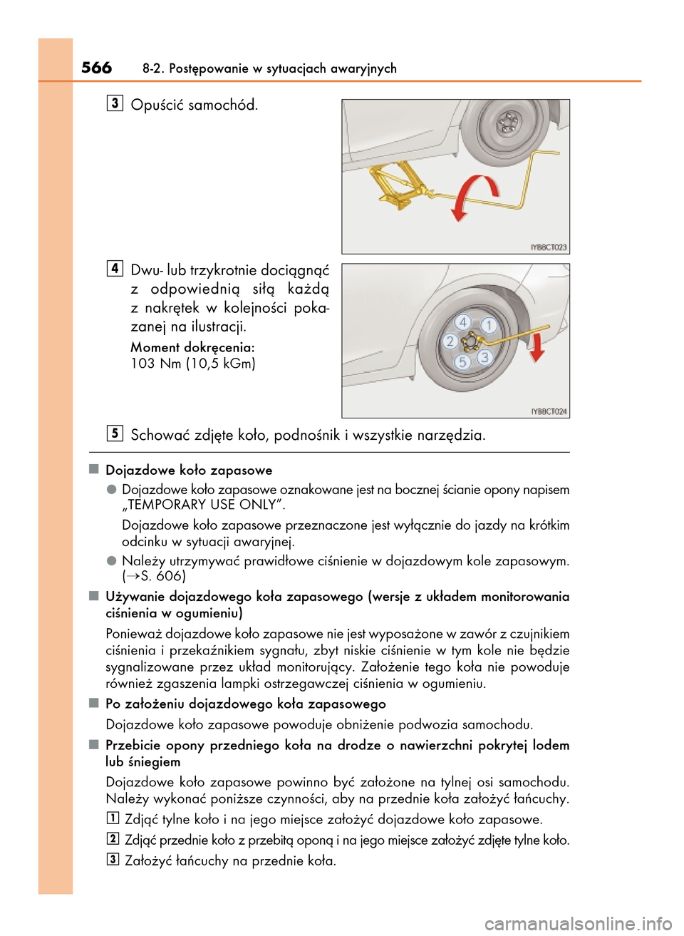 Lexus CT200h 2017  Instrukcja Obsługi (in Polish) OpuÊciç samochód.
Dwu- lub trzykrotnie dociàgnàç
z odpowiednià  si∏à  ka˝dà
z nakr´tek  w kolejnoÊci  poka-
zanej na ilustracji.
Moment dokr´cenia:
103 Nm (10,5 kGm)
Schowaç zdj´te ko