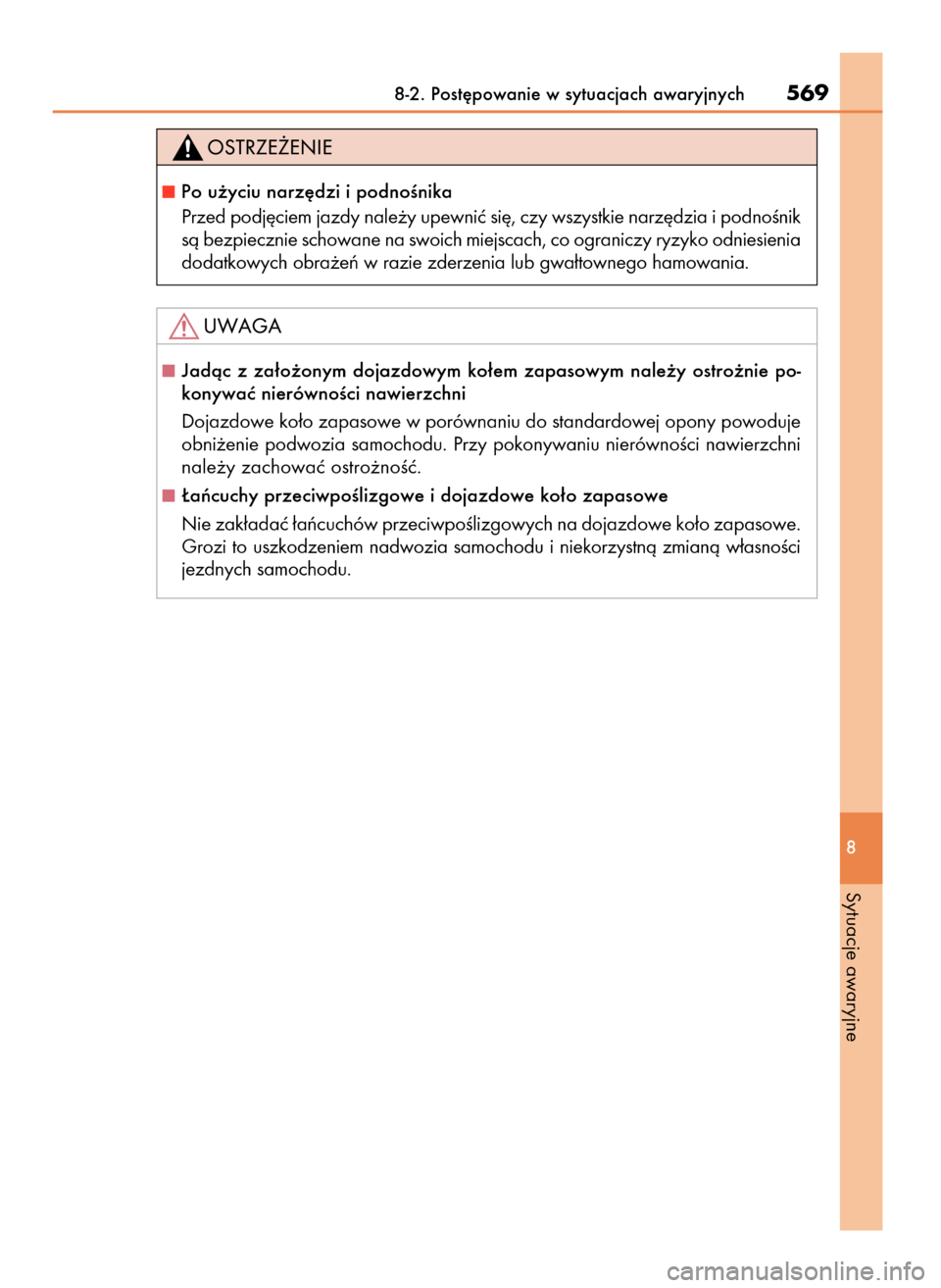 Lexus CT200h 2017  Instrukcja Obsługi (in Polish) 8-2. Post´powanie w sytuacjach awaryjnych569
8
Sytuacje awaryjne
Jadàc  z za∏o˝onym  dojazdowym  ko∏em  zapasowym  nale˝y  ostro˝nie  po-
konywaç nierównoÊci nawierzchni
Dojazdowe ko∏o 