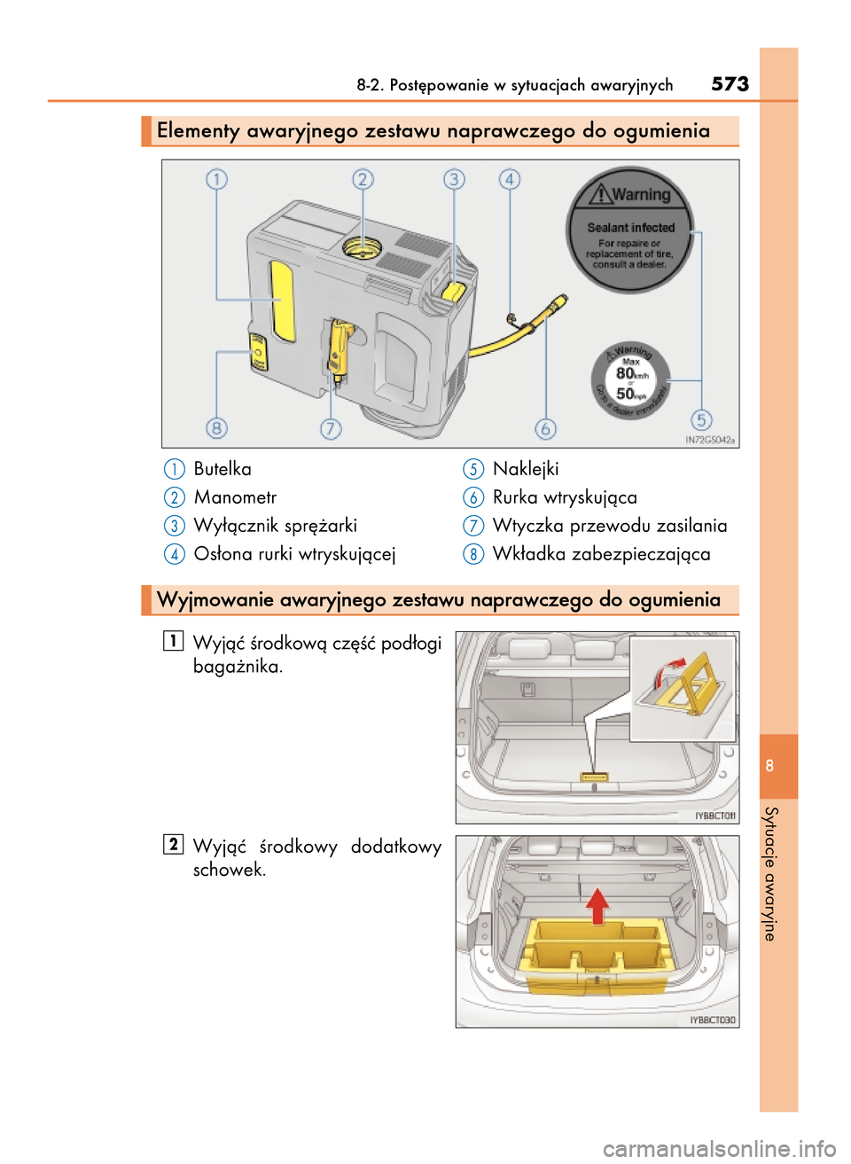 Lexus CT200h 2017  Instrukcja Obsługi (in Polish) Butelka
Manometr
Wy∏àcznik spr´˝arki
Os∏ona rurki wtryskujàcejNaklejki
Rurka wtryskujàca
Wtyczka przewodu zasilania
Wk∏adka zabezpieczajàca
8-2. Post´powanie w sytuacjach awaryjnych573
8
