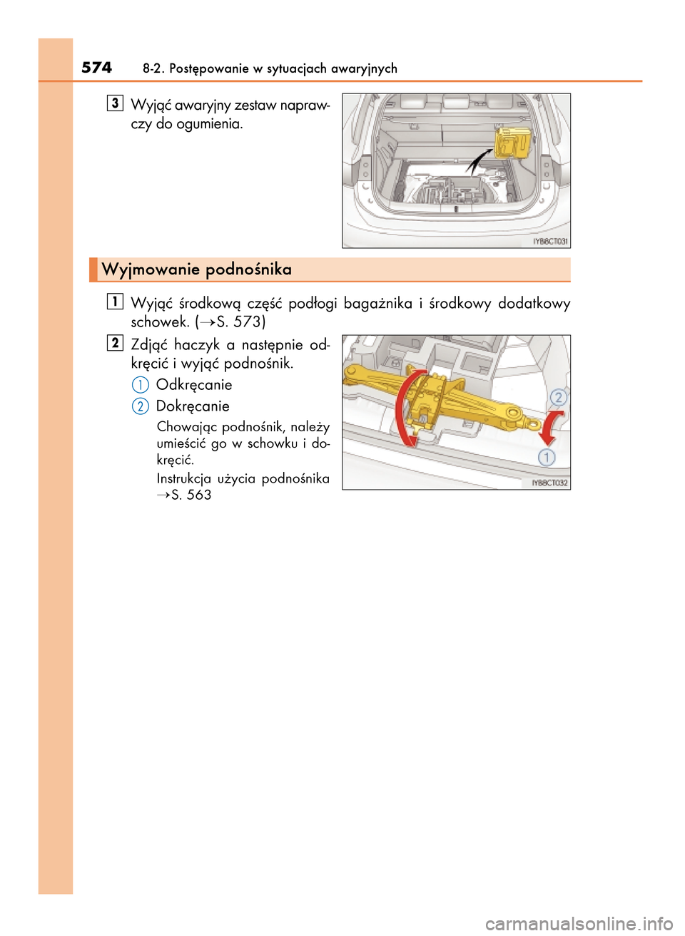 Lexus CT200h 2017  Instrukcja Obsługi (in Polish) Wyjàç awaryjny zestaw napraw-
czy do ogumienia.
Wyjàç  Êrodkowà  cz´Êç  pod∏ogi baga˝nika  i Êrodkowy  dodatkowy
schowek. (
S. 573)
Zdjàç  haczyk  a nast´pnie  od-
kr´ciç i wyjàç 