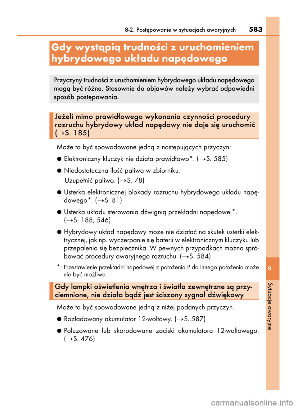 Lexus CT200h 2017  Instrukcja Obsługi (in Polish) Mo˝e to byç spowodowane jednà z nast´pujàcych przyczyn:
Elektroniczny kluczyk nie dzia∏a prawid∏owo*. (
S. 585)
Niedostateczna iloÊç paliwa w zbiorniku.
Uzupe∏niç paliwo. (
S. 78)
Uste