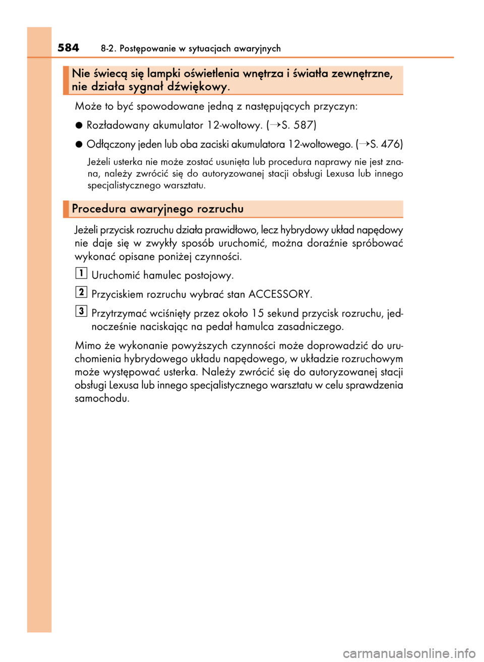 Lexus CT200h 2017  Instrukcja Obsługi (in Polish) Mo˝e to byç spowodowane jednà z nast´pujàcych przyczyn:
Roz∏adowany akumulator 12-woltowy. (
S. 587)
Od∏àczony jeden lub oba zaciski akumulatora 12-woltowego. (
S. 476)
Je˝eli usterka nie