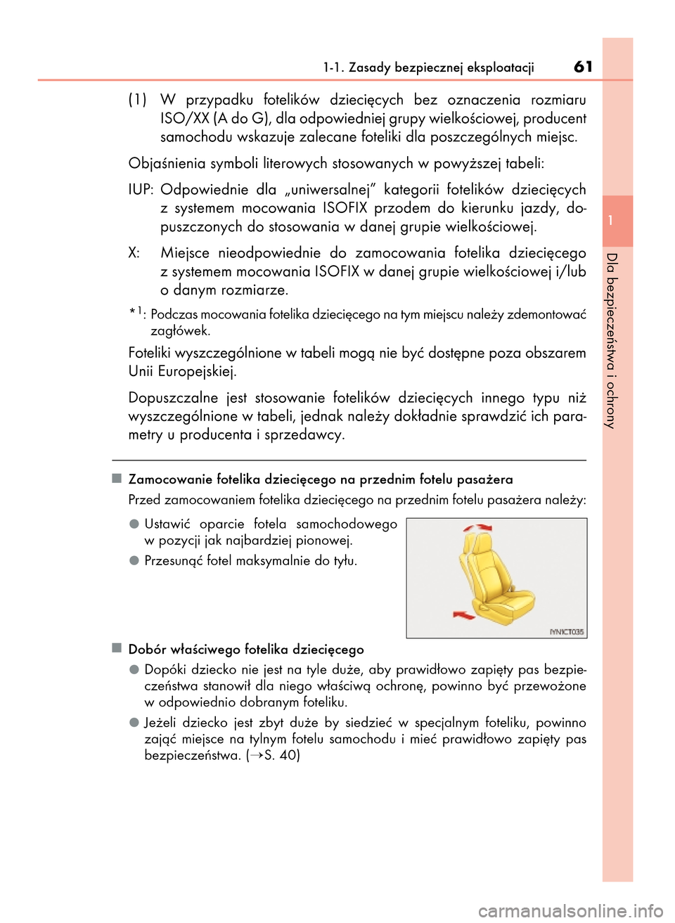 Lexus CT200h 2017  Instrukcja Obsługi (in Polish) (1) W przypadku  fotelików  dzieci´cych  bez  oznaczenia  rozmiaru
ISO/XX (A do G), dla odpowiedniej grupy wielkoÊciowej, producent
samochodu wskazuje zalecane foteliki dla poszczególnych miejsc.

