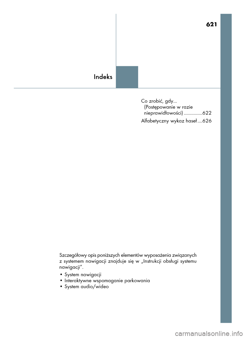 Lexus CT200h 2017  Instrukcja Obsługi (in Polish) 621
Co zrobiç, gdy...
(Post´powanie w razie 
nieprawid∏owoÊci) ...............622
Alfabetyczny wykaz hase∏ ....626
Indeks
Szczegó∏owy opis poni˝szych elementów wyposa˝enia zwiàzanych
z s