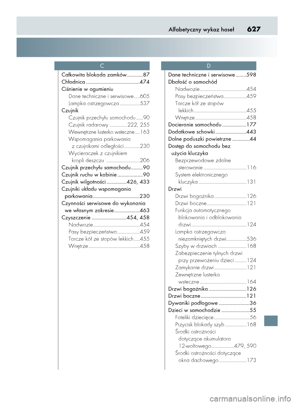 Lexus CT200h 2017  Instrukcja Obsługi (in Polish) Alfabetyczny wykaz hase∏627
Ca∏kowita blokada zamków............87
Ch∏odnica ........................................474
CiÊnienie w ogumieniu
Dane techniczne i serwisowe .....605
Lampka ostrz