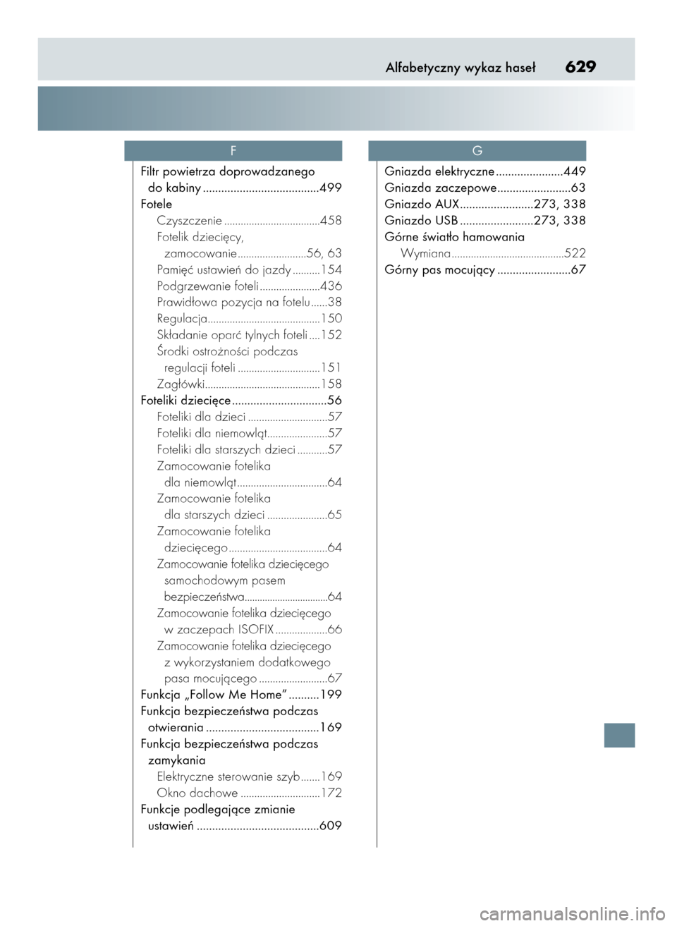 Lexus CT200h 2017  Instrukcja Obsługi (in Polish) Alfabetyczny wykaz hase∏629
Filtr powietrza doprowadzanego
do kabiny ......................................499
Fotele
Czyszczenie ...................................458
Fotelik dzieci´cy,
zamocowan