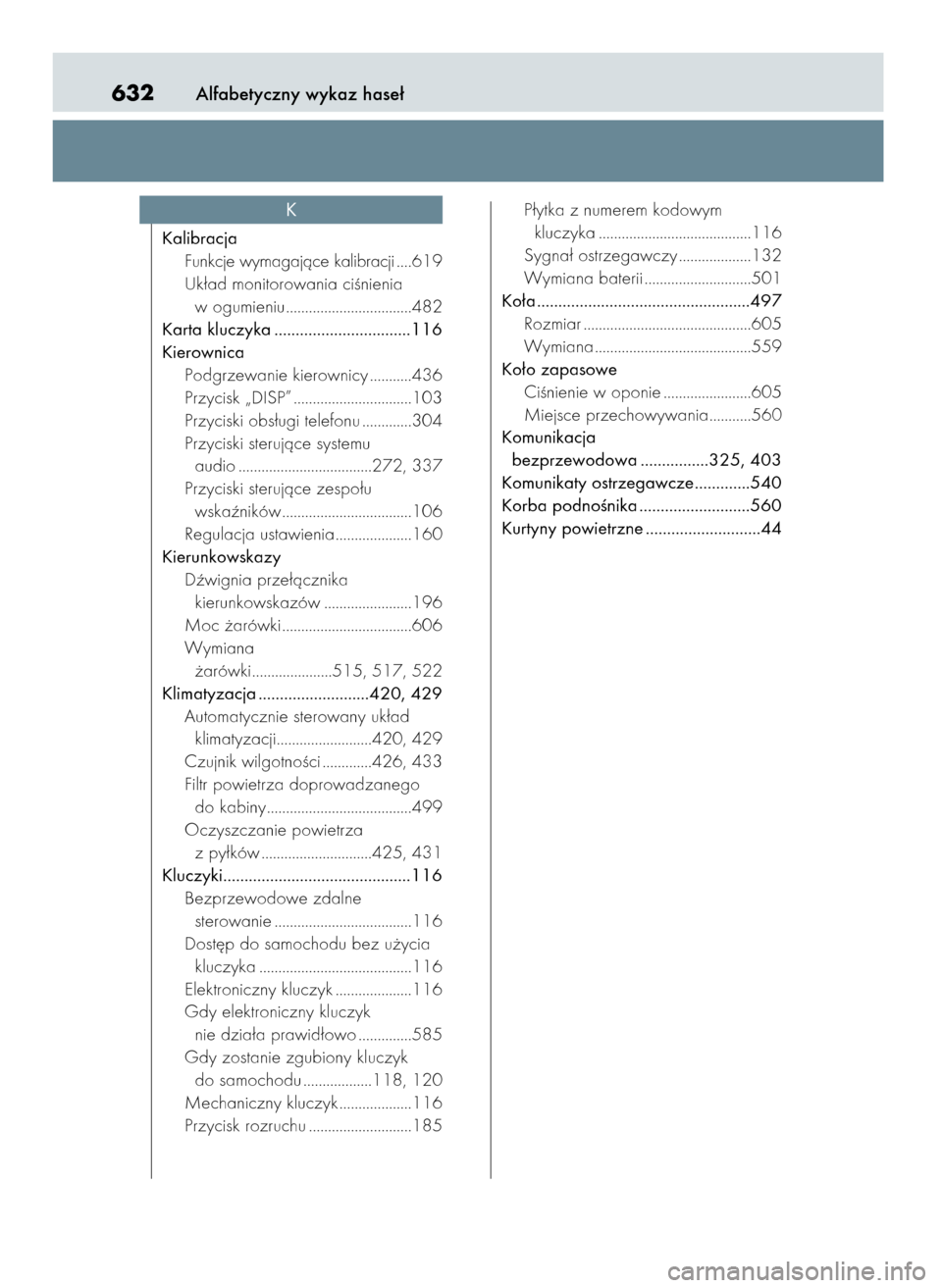 Lexus CT200h 2017  Instrukcja Obsługi (in Polish) Alfabetyczny wykaz hase∏632
Kalibracja
Funkcje wymagajàce kalibracji....619
Uk∏ad monitorowania ciÊnienia
w ogumieniu.................................482
Karta kluczyka .........................