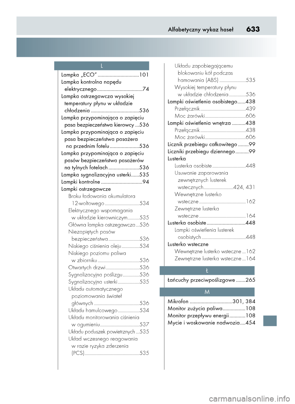 Lexus CT200h 2017  Instrukcja Obsługi (in Polish) Alfabetyczny wykaz hase∏633
Lampka „ECO” ...............................101
Lampka kontrolna nap´du
elektrycznego ..................................74
Lampka ostrzegawcza wysokiej
temperatury p