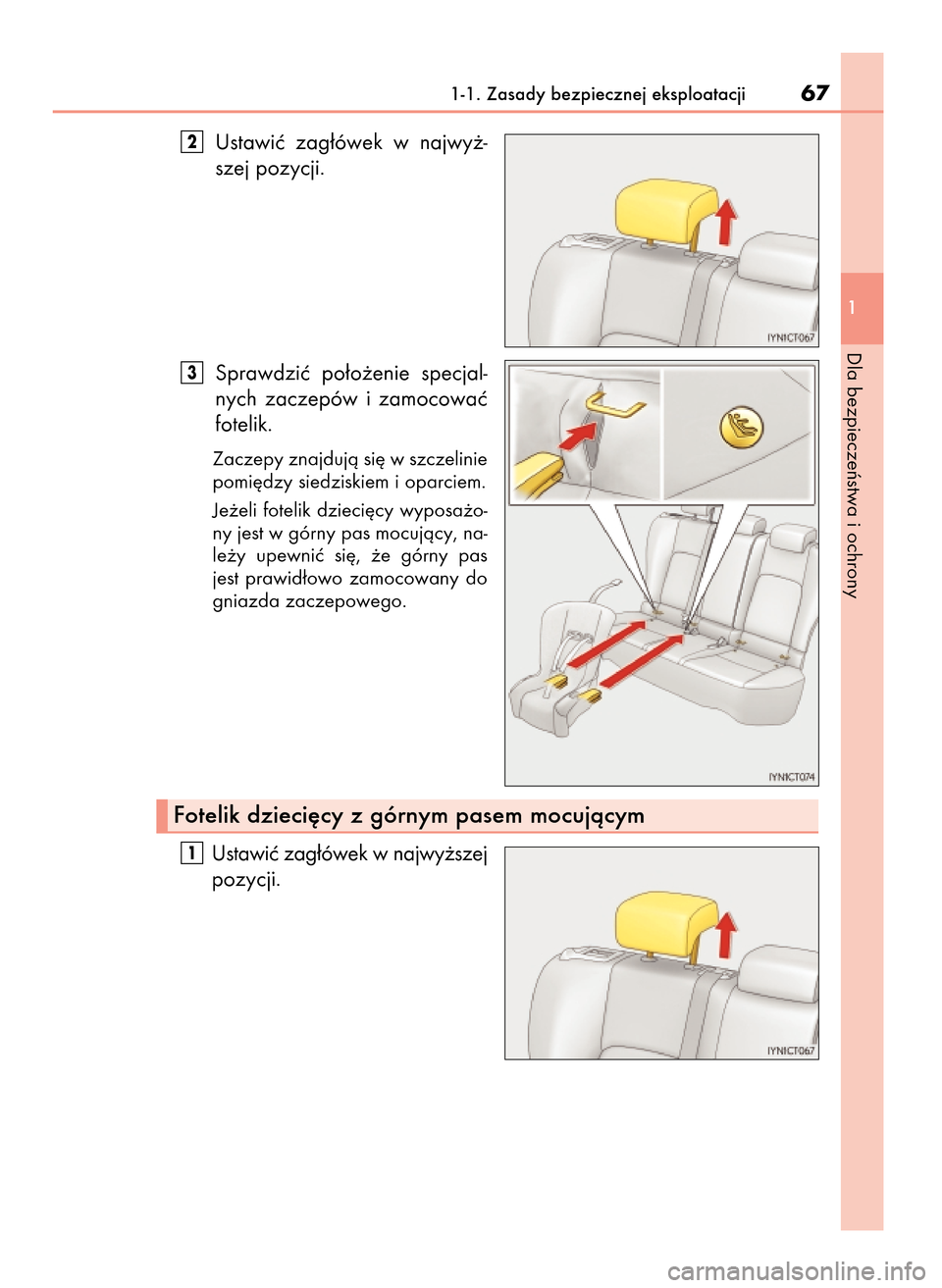 Lexus CT200h 2017  Instrukcja Obsługi (in Polish) Ustawiç  zag∏ówek  w najwy˝-
szej pozycji.
Sprawdziç  po∏o˝enie  specjal-
nych  zaczepów  i zamocowaç
fotelik.
Zaczepy znajdujà si´ w szczelinie
pomi´dzy siedziskiem i oparciem.
Je˝eli 