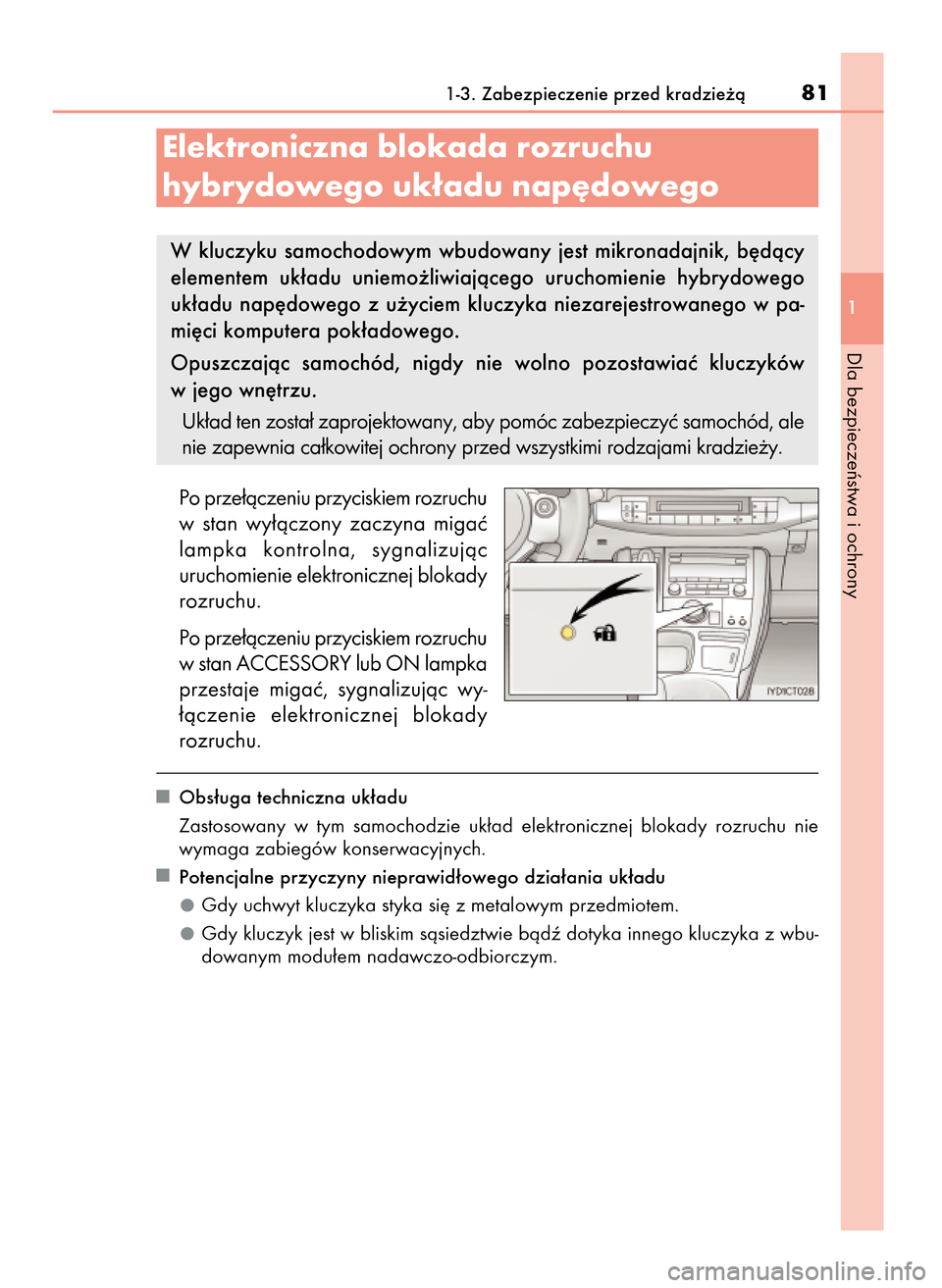 Lexus CT200h 2017  Instrukcja Obsługi (in Polish) Po prze∏àczeniu przyciskiem rozruchu
w stan  wy∏àczony  zaczyna  migaç
lampka  kontrolna,  sygnalizujàc
uruchomienie elektronicznej blokady
rozruchu.
Po prze∏àczeniu przyciskiem rozruchu
w 