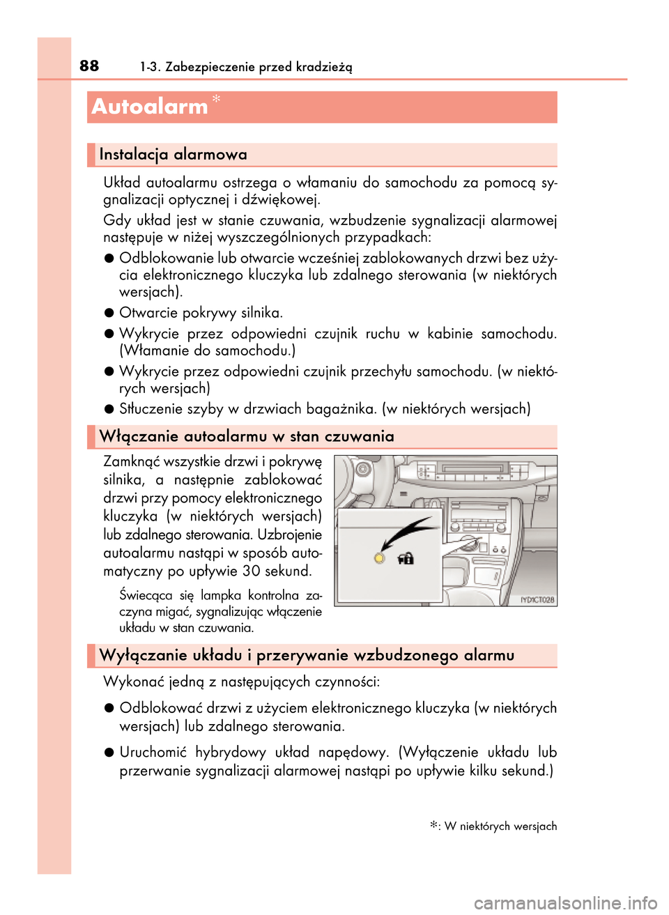 Lexus CT200h 2017  Instrukcja Obsługi (in Polish) Uk∏ad  autoalarmu  ostrzega  o w∏amaniu  do  samochodu  za  pomocà  sy-
gnalizacji optycznej i dêwi´kowej.
Gdy  uk∏ad  jest  w stanie  czuwania,  wzbudzenie  sygnalizacji  alarmowej
nast´puj