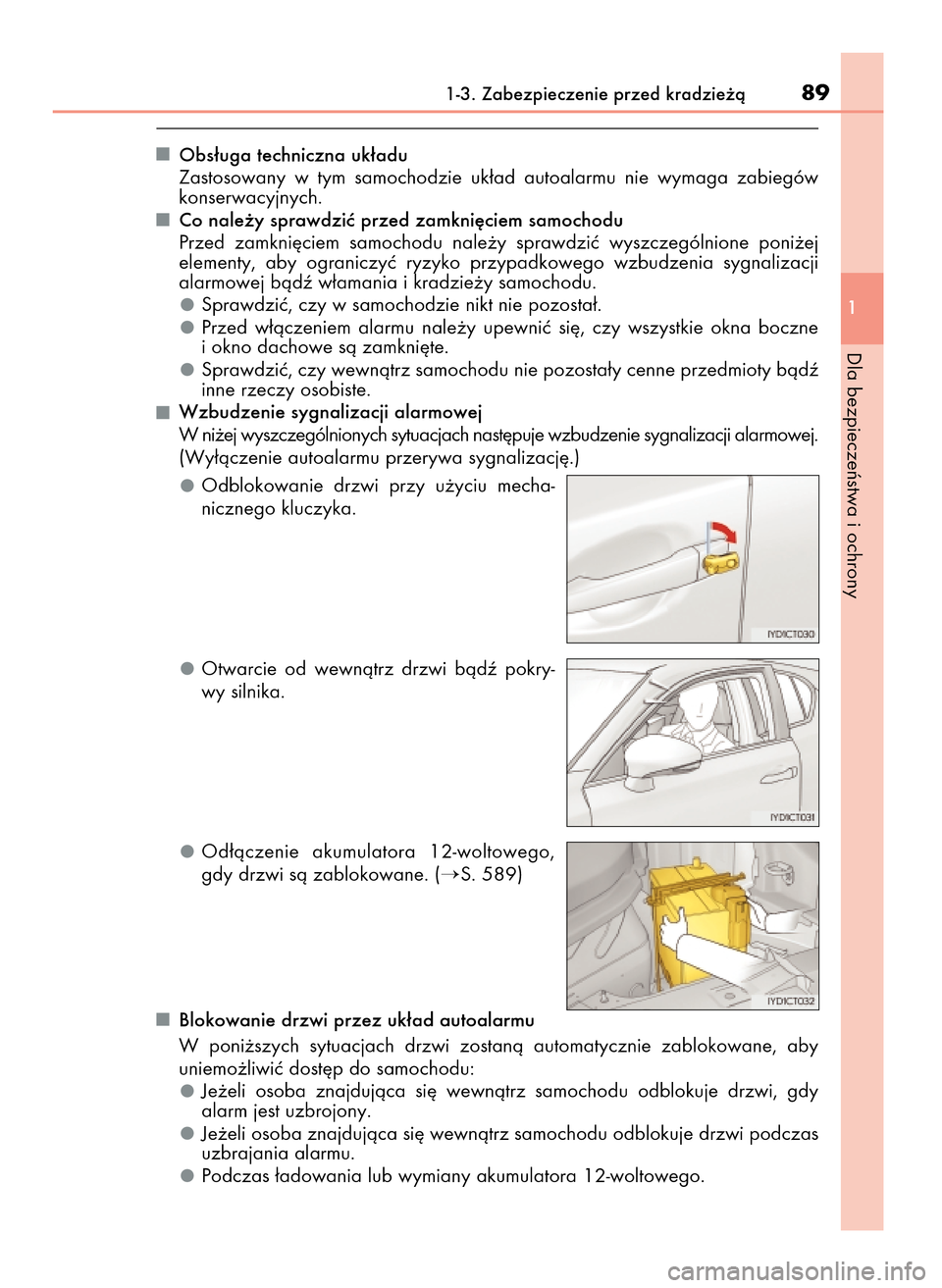 Lexus CT200h 2017  Instrukcja Obsługi (in Polish) Obs∏uga techniczna uk∏adu
Zastosowany  w tym  samochodzie  uk∏ad  autoalarmu  nie  wymaga  zabiegów
konserwacyjnych.
Co nale˝y sprawdziç przed zamkni´ciem samochodu
Przed  zamkni´ciem  samo