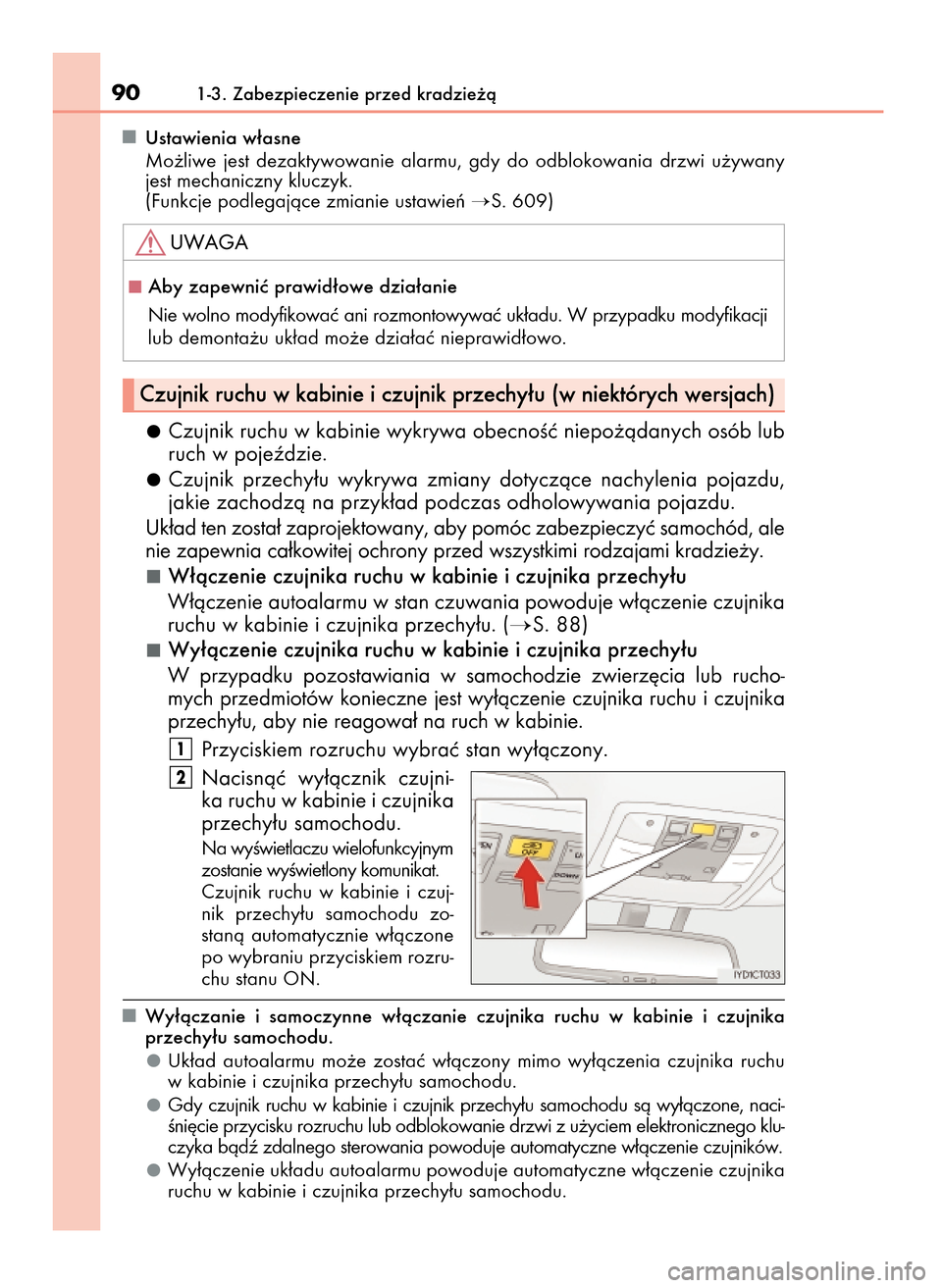 Lexus CT200h 2017  Instrukcja Obsługi (in Polish) Ustawienia w∏asne
Mo˝liwe  jest  dezaktywowanie  alarmu,  gdy  do  odblokowania  drzwi  u˝ywany
jest mechaniczny kluczyk.
(Funkcje podlegajàce zmianie ustawieƒ 
S. 609)
Czujnik ruchu w kabinie 