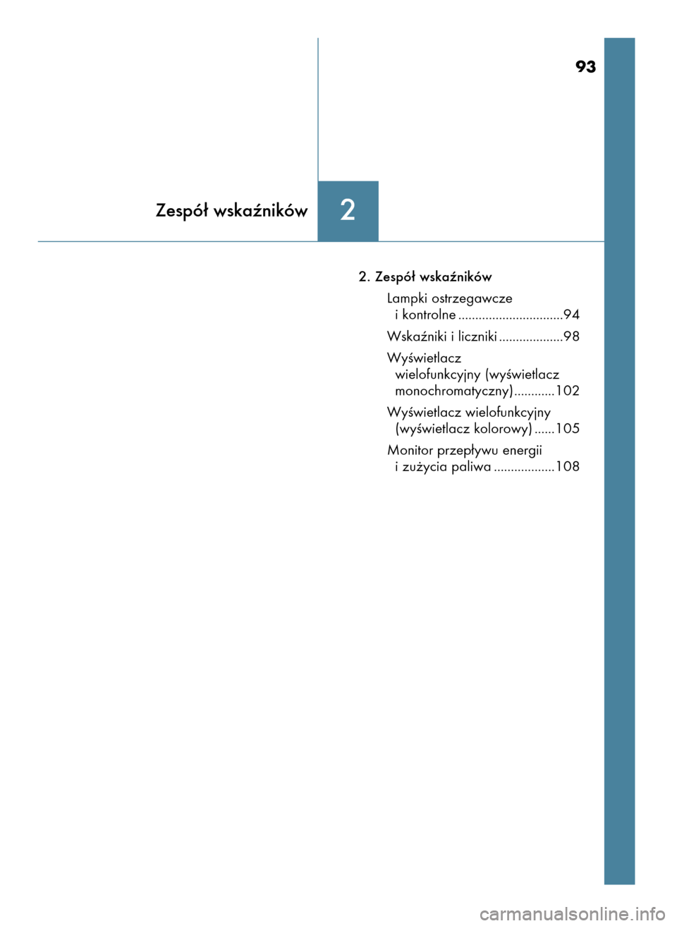 Lexus CT200h 2017  Instrukcja Obsługi (in Polish) 2. Zespó∏ wskaêników
Lampki ostrzegawcze
i kontrolne ...............................94
Wskaêniki i liczniki ...................98
WyÊwietlacz
wielofunkcyjny (wyÊwietlacz
monochromatyczny) ....