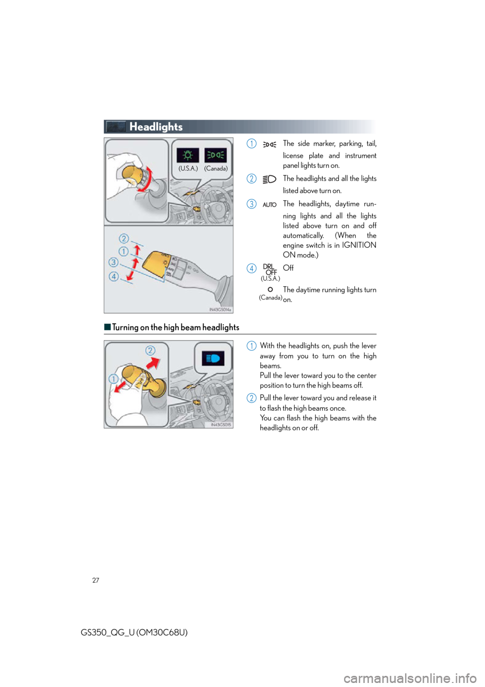 Lexus GS350 2013  Opening, closing and locking the doors and trunk / LEXUS 2013 GS350 QUICK GUIDE  (OM30C68U) User Guide 27
GS350_QG_U (OM30C68U)
Headlights
 The side marker, parking, tail, 
license plate and instrument 
panel lights turn on.
 The headlights and all the lights 
listed above turn on.
 The headlights, day