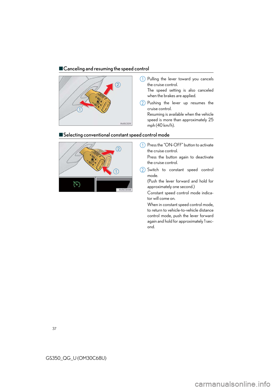 Lexus GS350 2013  Opening, closing and locking the doors and trunk / LEXUS 2013 GS350 QUICK GUIDE OWNERS MANUAL (OM30C68U) 37
GS350_QG_U (OM30C68U)
■Canceling and resuming the speed control
Pulling the lever toward you cancels 
the cruise control.
The speed setting is also canceled 
when the brakes are applied.
Pushing 