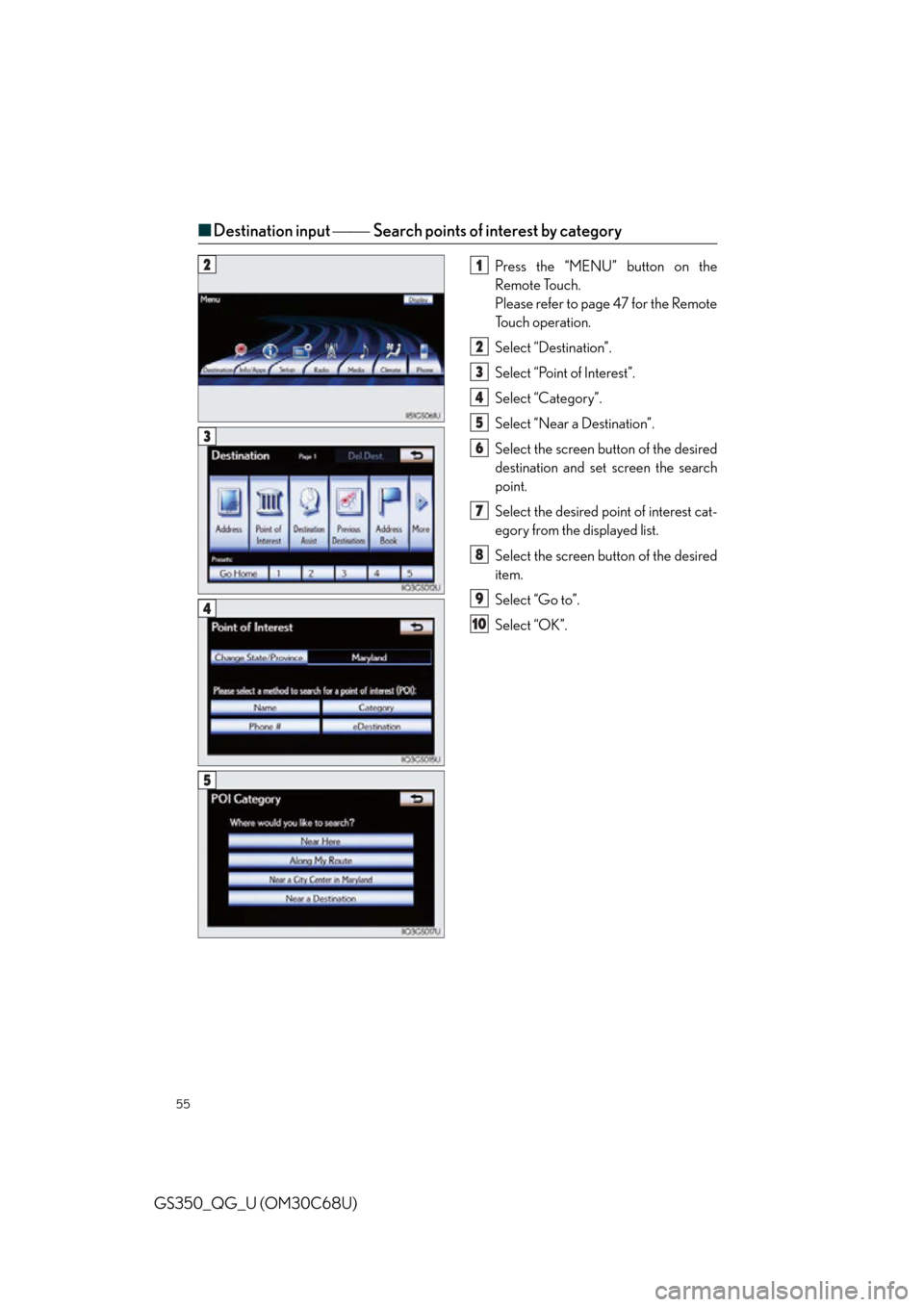 Lexus GS350 2013  Opening, closing and locking the doors and trunk / LEXUS 2013 GS350 QUICK GUIDE  (OM30C68U) Workshop Manual 55
GS350_QG_U (OM30C68U)
■Destination input  Search points of interest by category
Press the “MENU” button on the 
Remote Touch.
Please refer to page 47 for the Remote 
To u c h  o p e 