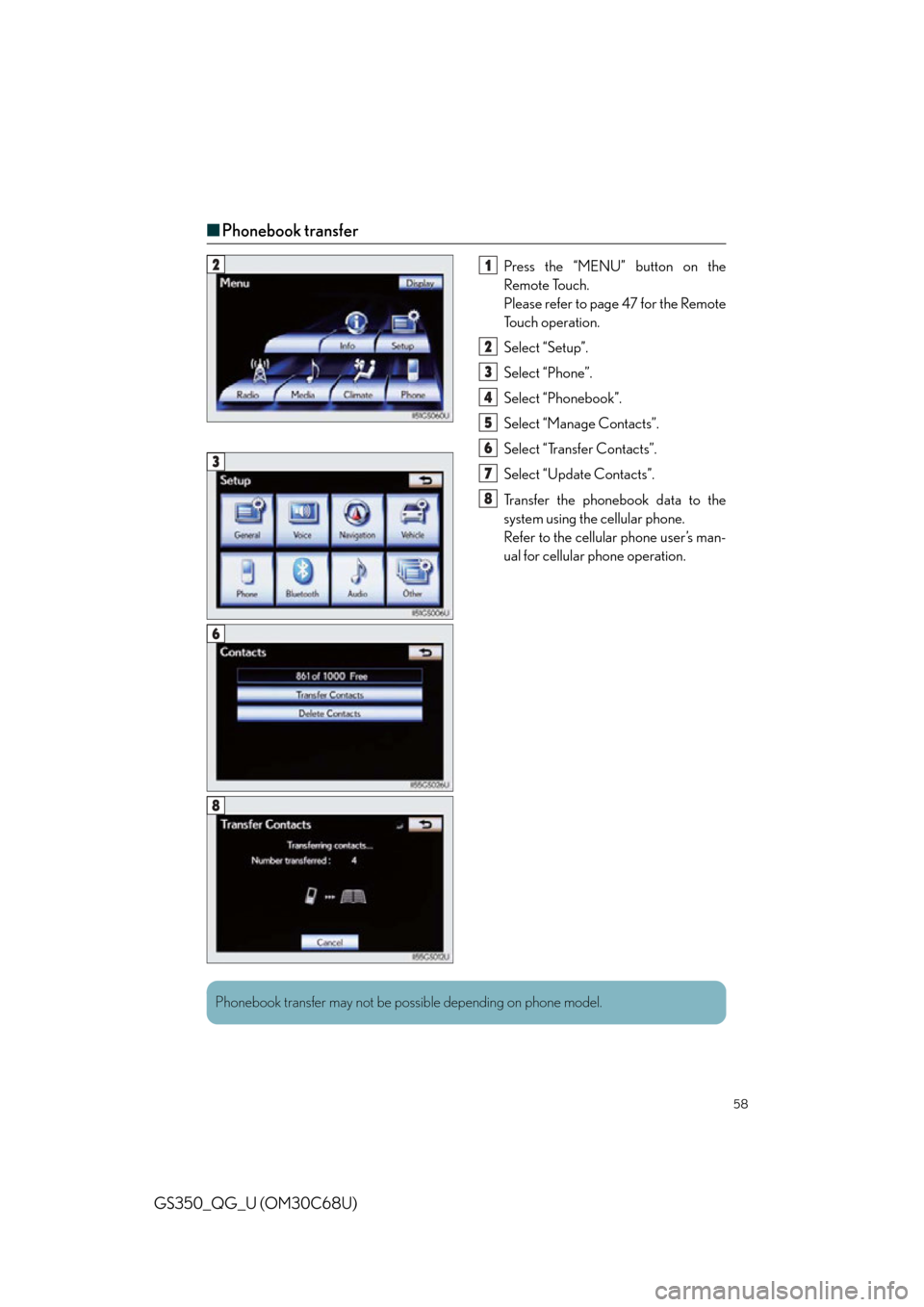 Lexus GS350 2013  Opening, closing and locking the doors and trunk / LEXUS 2013 GS350 QUICK GUIDE OWNERS MANUAL (OM30C68U) 58
GS350_QG_U (OM30C68U)
■Phonebook transfer
Press the “MENU” button on the 
Remote Touch.
Please refer to page 47 for the Remote 
To u c h  o p e r a t i o n .
Select “Setup”.
Select “Pho