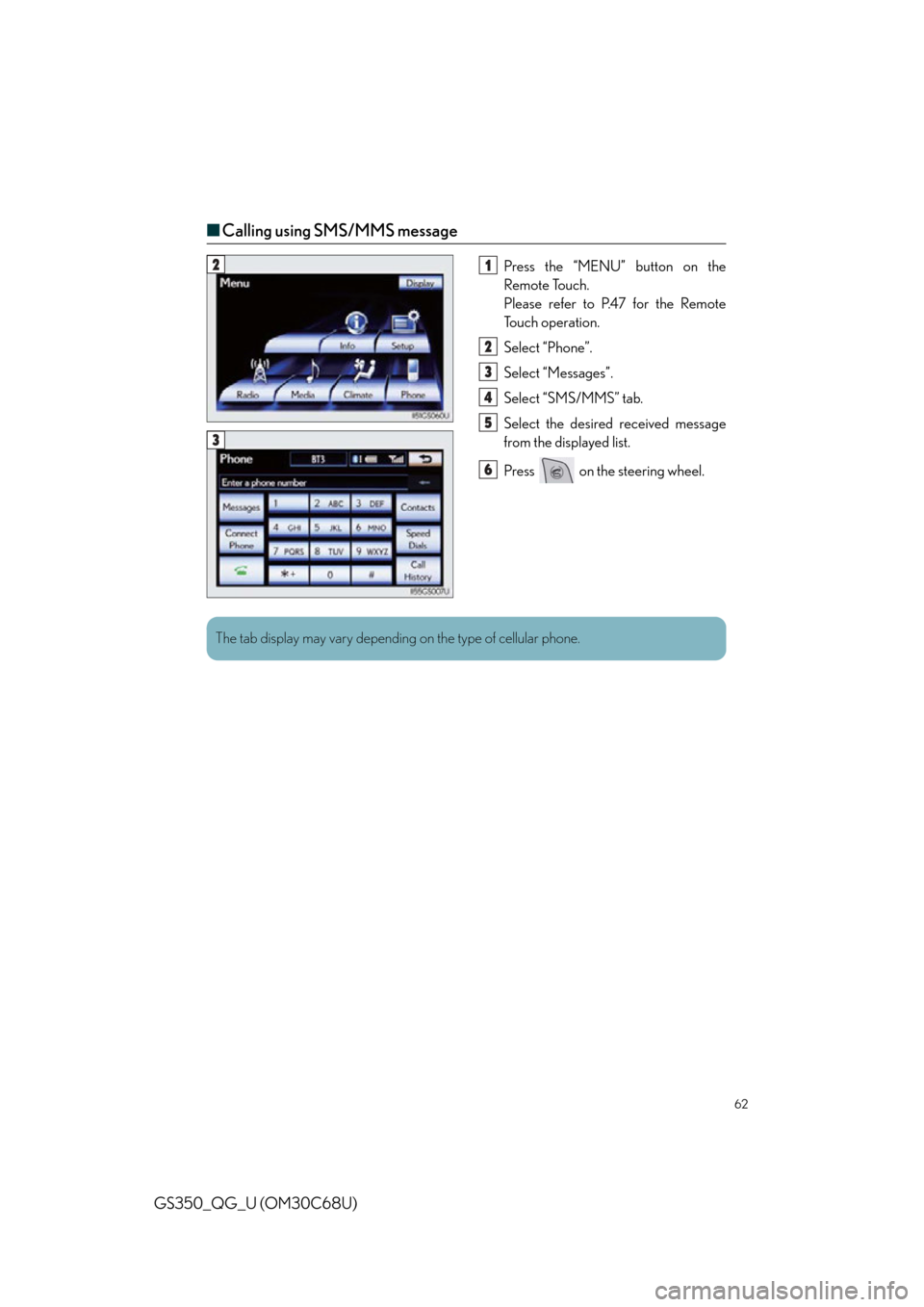 Lexus GS350 2013  Opening, closing and locking the doors and trunk / LEXUS 2013 GS350 QUICK GUIDE  (OM30C68U) Repair Manual 62
GS350_QG_U (OM30C68U)
■Calling using SMS/MMS message
Press the “MENU” button on the 
Remote Touch.
Please refer to P.47 for the Remote 
To u c h  o p e r a t i o n .
Select “Phone”.
Selec