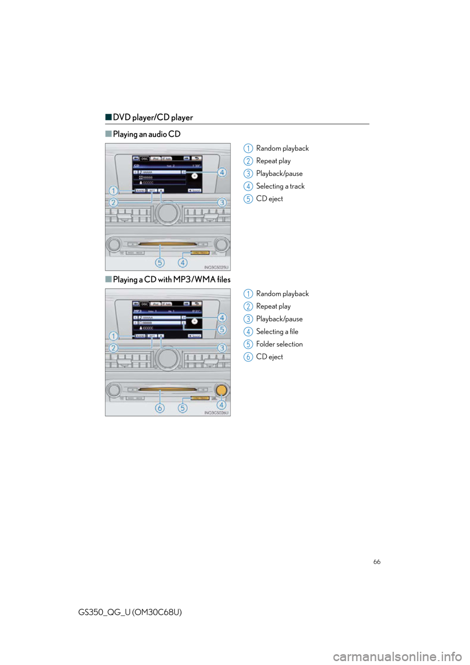 Lexus GS350 2013  Opening, closing and locking the doors and trunk / LEXUS 2013 GS350 QUICK GUIDE  (OM30C68U) Repair Manual 66
GS350_QG_U (OM30C68U)
■DVD player/CD player
■
Playing an audio CD
Random playback
Repeat play
Playback/pause
Selecting a track
CD eject
■Playing a CD with MP3/WMA files
Random playback
Repeat