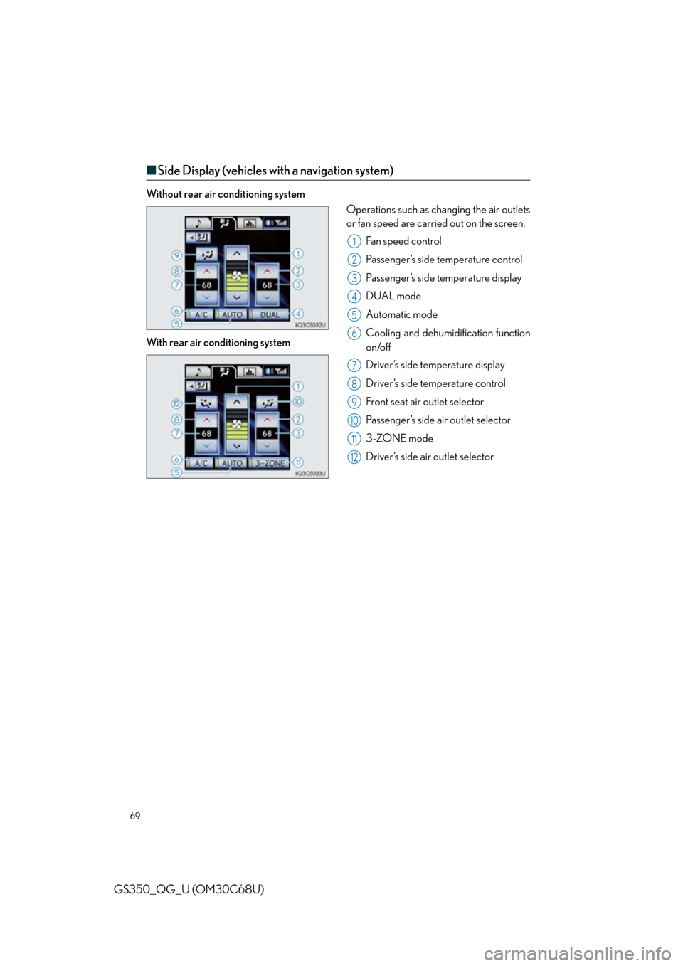 Lexus GS350 2013  Opening, closing and locking the doors and trunk / LEXUS 2013 GS350 QUICK GUIDE OWNERS MANUAL (OM30C68U) 69
GS350_QG_U (OM30C68U)
■Side Display (vehicles with a navigation system)
Without rear air conditioning system
Operations such as changing the air outlets 
or fan speed are carried out on the scree