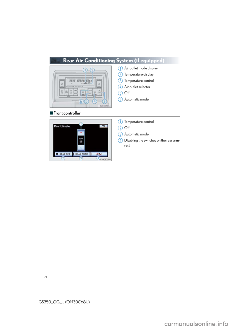 Lexus GS350 2013  Opening, closing and locking the doors and trunk / LEXUS 2013 GS350 QUICK GUIDE  (OM30C68U) Manual PDF 71
GS350_QG_U (OM30C68U)
 Rear Air Conditioning System (if equipped)
Air outlet mode display
Temperature display
Temperature control
Air outlet selector
Off
Automatic mode
■Front controller
Temperat