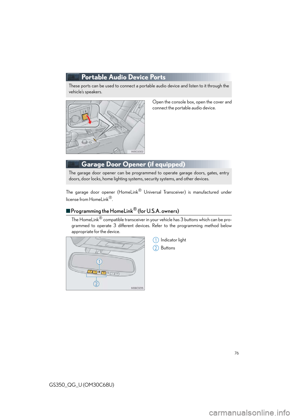 Lexus GS350 2013 Opening, closing and locking the doors and trunk / LEXUS 2013 GS350 QUICK GUIDE (OM30C68U) Manual PDF 76
GS350_QG_U (OM30C68U)
Portable Audio Device Ports
Open the console box, open the cover and
connect the portable audio device.
Garage Door Opener (if equipped)
The garage door opener (HomeLink® Un Lexus GS350 2013 Opening, closing and locking the doors and trunk / LEXUS 2013 GS350 QUICK GUIDE (OM30C68U) Manual PDF 76
GS350_QG_U (OM30C68U)
Portable Audio Device Ports
Open the console box, open the cover and
connect the portable audio device.
Garage Door Opener (if equipped)
The garage door opener (HomeLink® Un