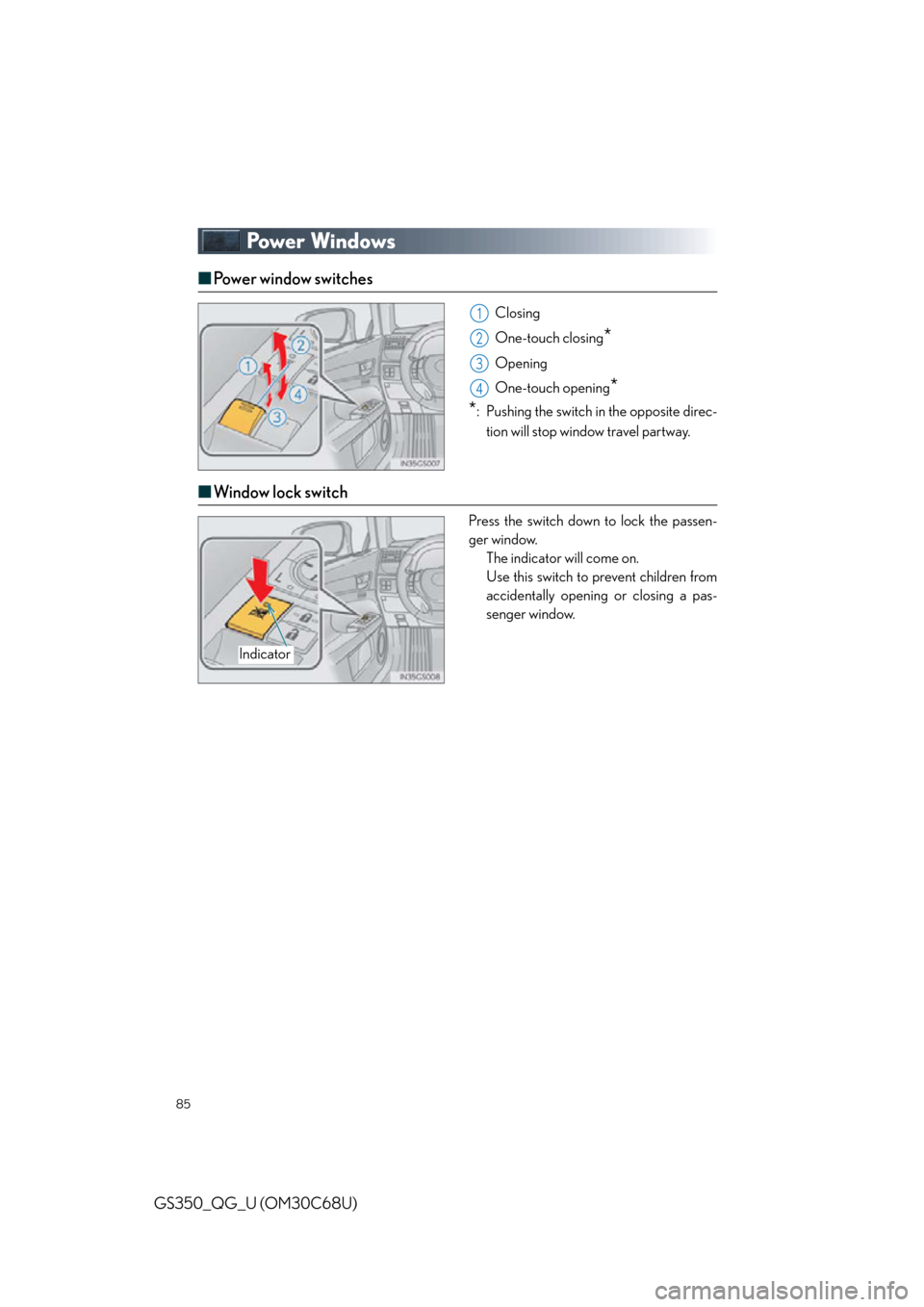 Lexus GS350 2013  Opening, closing and locking the doors and trunk / LEXUS 2013 GS350 QUICK GUIDE OWNERS MANUAL (OM30C68U) 85
GS350_QG_U (OM30C68U)
Powe r  Wi n d ows
■Po w e r  w i n d o w  s w i t c h e s
Closing
One-touch closing
*
Opening
One-touch opening
*
*
: Pushing the switch in the opposite direc-
tion will st