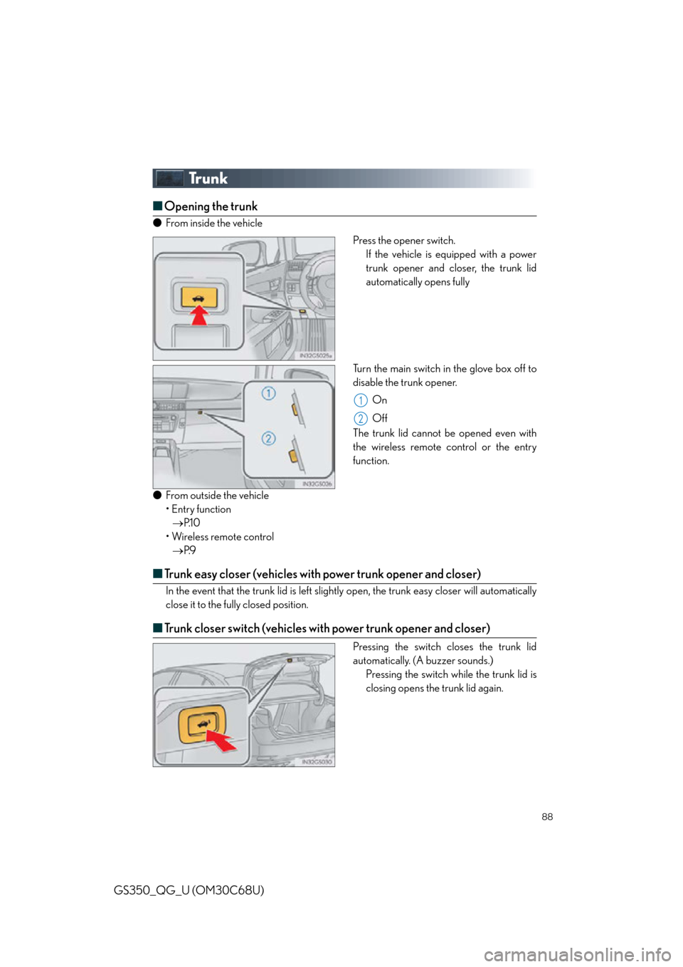 Lexus GS350 2013  Opening, closing and locking the doors and trunk / LEXUS 2013 GS350 QUICK GUIDE OWNERS MANUAL (OM30C68U) 88
GS350_QG_U (OM30C68U)
Trunk
■Opening the trunk
● From inside the vehicle
Press the opener switch.If the vehicle is equipped with a power 
trunk opener and closer, the trunk lid 
automatically o