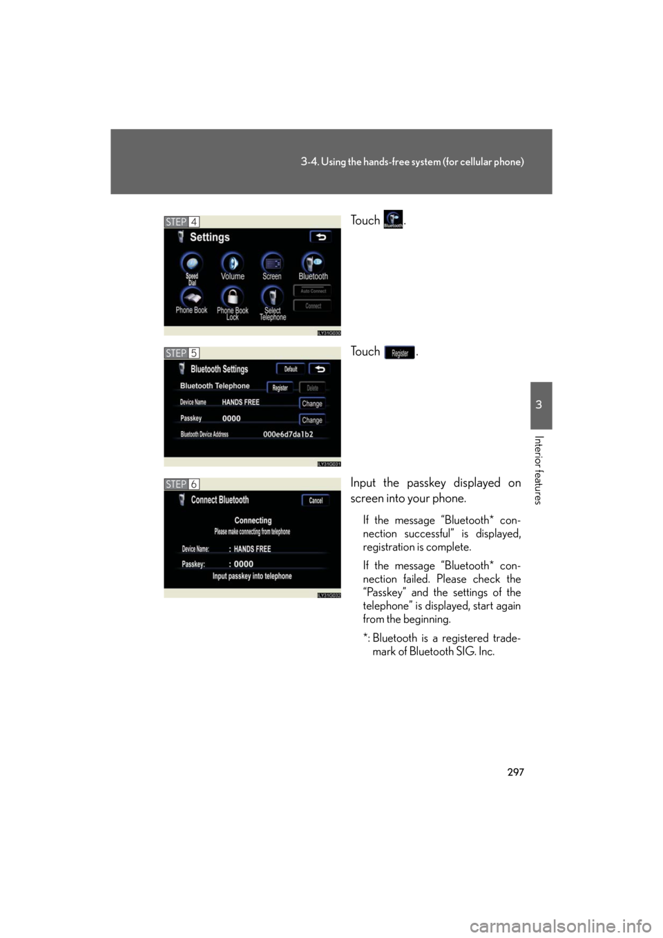 Lexus GS350 2008 Using the audio system / LEXUS 2008 GS460/350 (OM30A87U) Manual PDF 297
3-4. Using the hands-free system (for cellular phone)
3
Interior features
GS_G_U
May 13, 2008 5:14 pm
To u c h .
To u c h .
Input the passkey displayed on
screen into your phone.
If the message Lexus GS350 2008 Using the audio system / LEXUS 2008 GS460/350 (OM30A87U) Manual PDF 297
3-4. Using the hands-free system (for cellular phone)
3
Interior features
GS_G_U
May 13, 2008 5:14 pm
To u c h .
To u c h .
Input the passkey displayed on
screen into your phone.
If the message