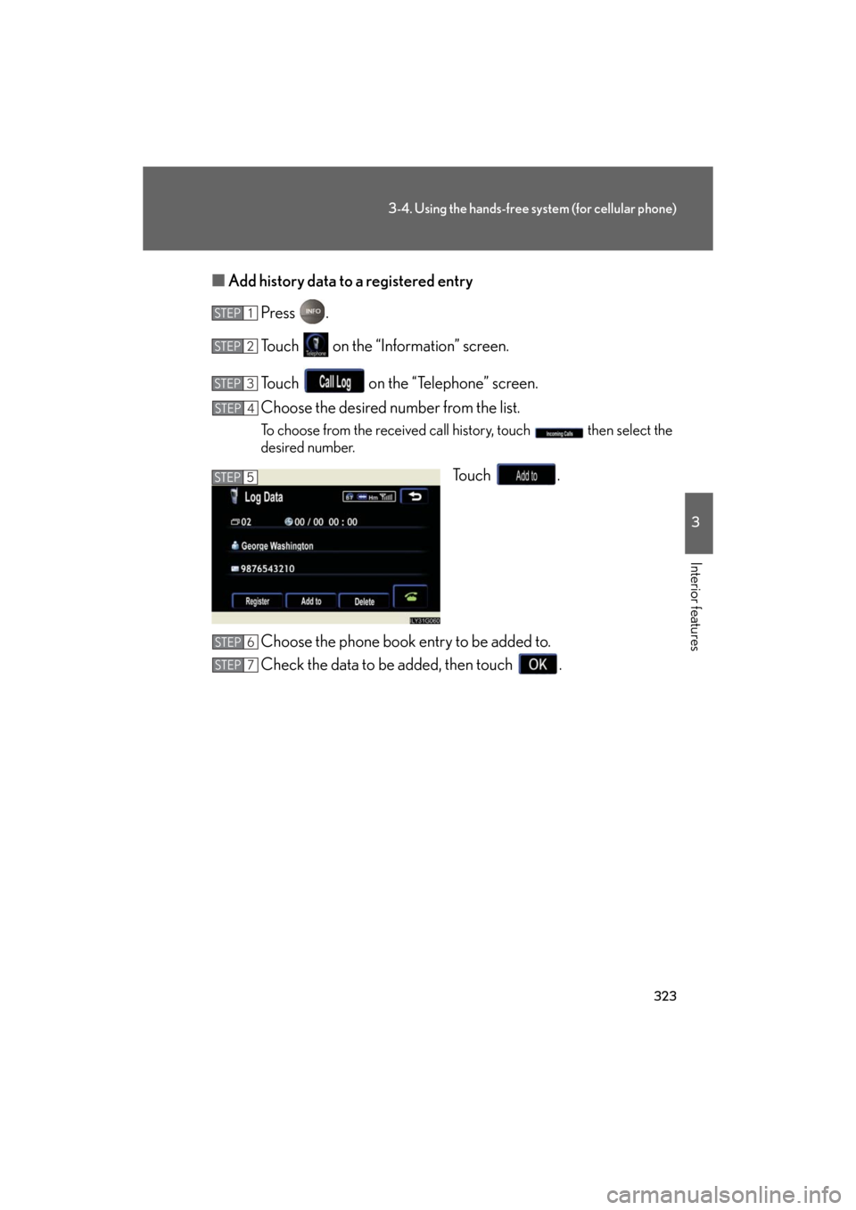 Lexus GS350 2008  Using the audio system / LEXUS 2008 GS460/350 OWNERS MANUAL (OM30A87U) 323
3-4. Using the hands-free system (for cellular phone)
3
Interior features
GS_G_U
May 13, 2008 5:14 pm
■Add history data to a registered entry
Press .
Touch   on the “Information” screen.
Tou
