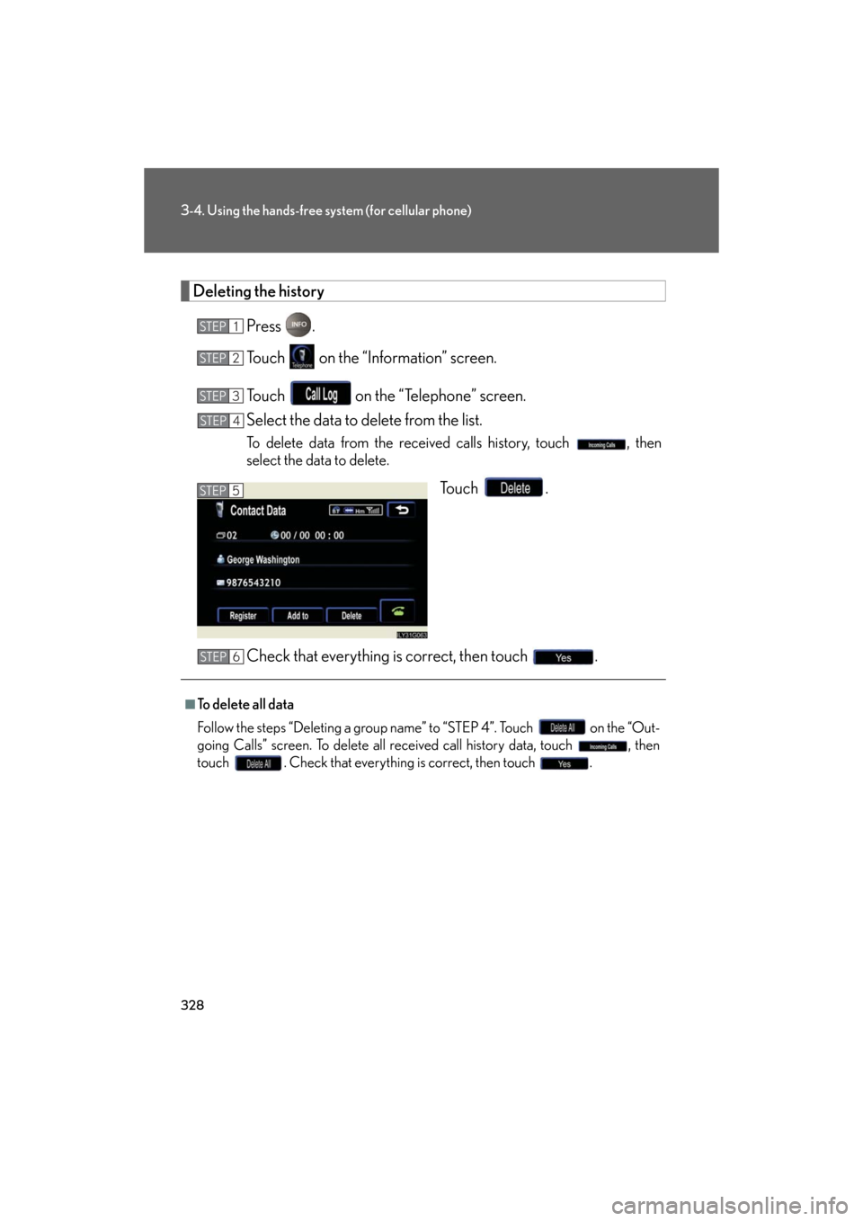Lexus GS350 2008  Using the audio system / LEXUS 2008 GS460/350 OWNERS MANUAL (OM30A87U) 328
3-4. Using the hands-free system (for cellular phone)
GS_G_U
May 13, 2008 5:14 pm
Deleting the historyPress .
Touch   on the “Information” screen.
Touch   on the “Telephone” screen.
Select