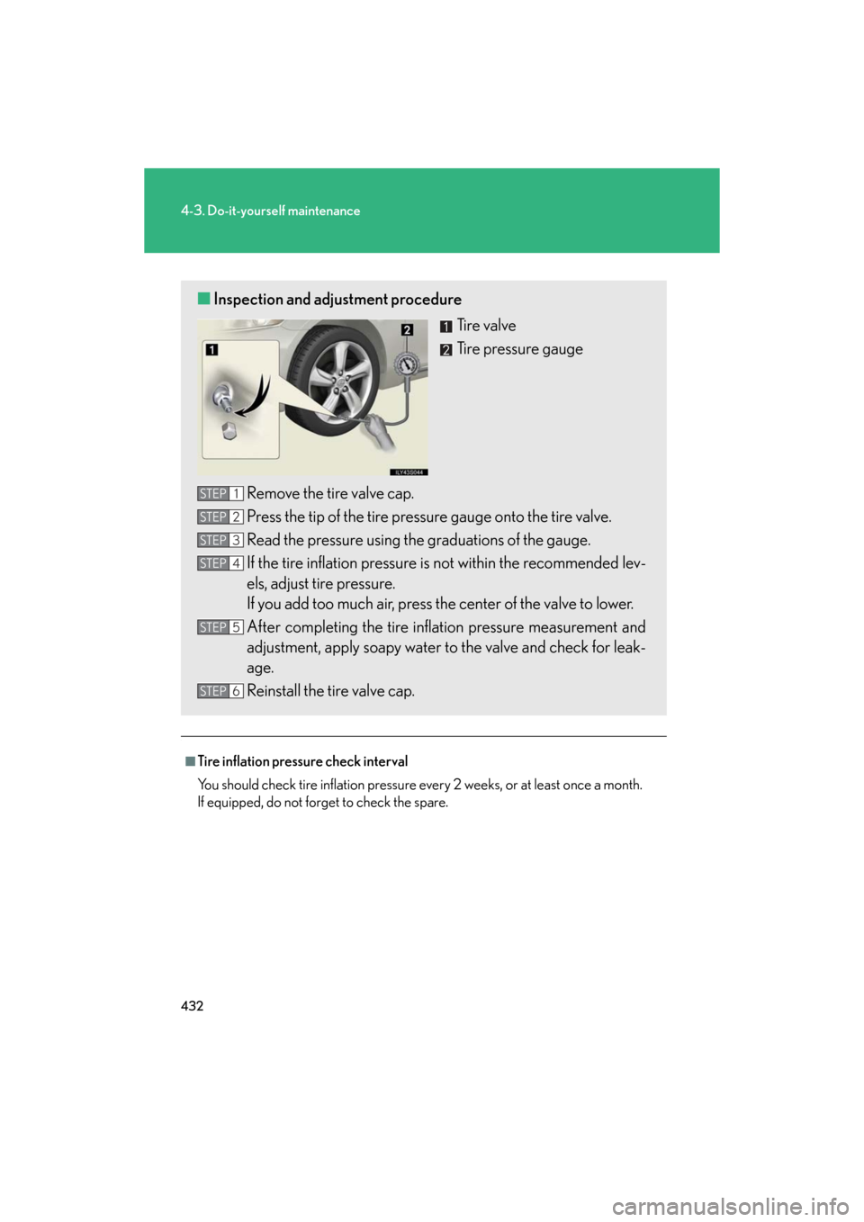 Lexus GS350 2008  Using the audio system / LEXUS 2008 GS460/350 OWNERS MANUAL (OM30A87U) 432
4-3. Do-it-yourself maintenance
GS_G_U
May 13, 2008 5:14 pm
.
■Tire inflation pressure check interval
You should check tire inflation pressure every 2 weeks, or at least once a month.
If equi
