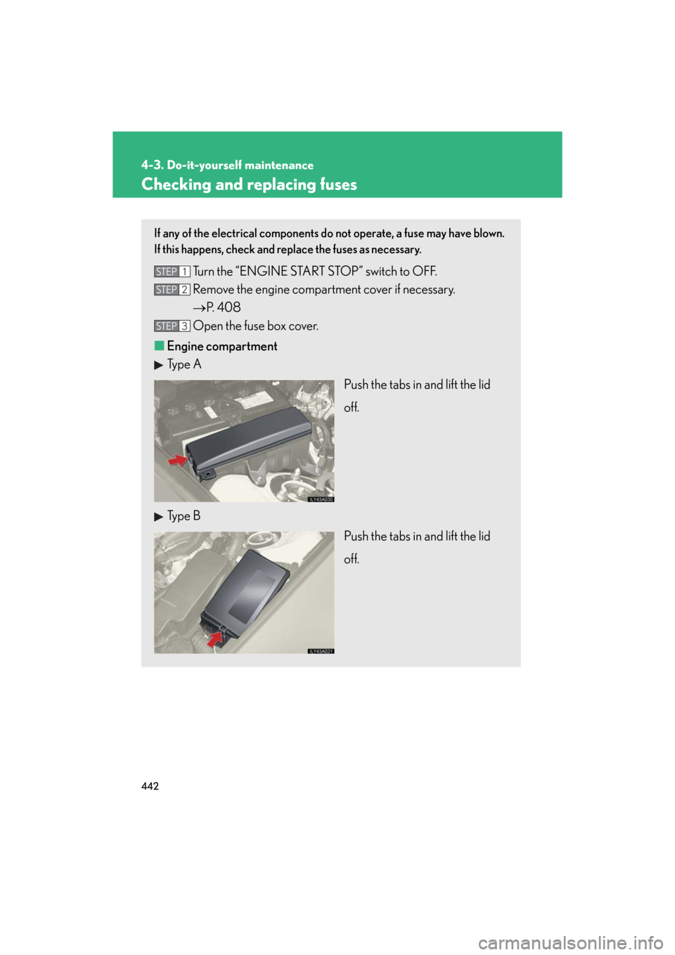 Lexus GS350 2008  Specifications / LEXUS 2008 GS460/350 OWNERS MANUAL (OM30A87U) 442
4-3. Do-it-yourself maintenance
GS_G_U
May 13, 2008 5:14 pm
Checking and replacing fuses
If any of the electrical components do not operate, a fuse may have blown. 
If this happens, check and repl