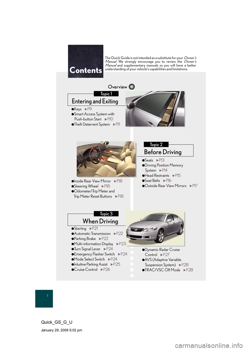 Lexus GS350 2008  Specifications / LEXUS 2008 GS460/350 QUICK GUIDE OWNERS MANUAL (OM30B04U) 1
Quick_GS_G_U
January 29, 2008 5:02 pm
When Driving
Topic 3
Overview
Contents
Entering and Exiting
Topic 1
Before Driving
Topic 2
●StartingP. 2 1
●Automatic Transmission P. 2 2
●Parking BrakeP.