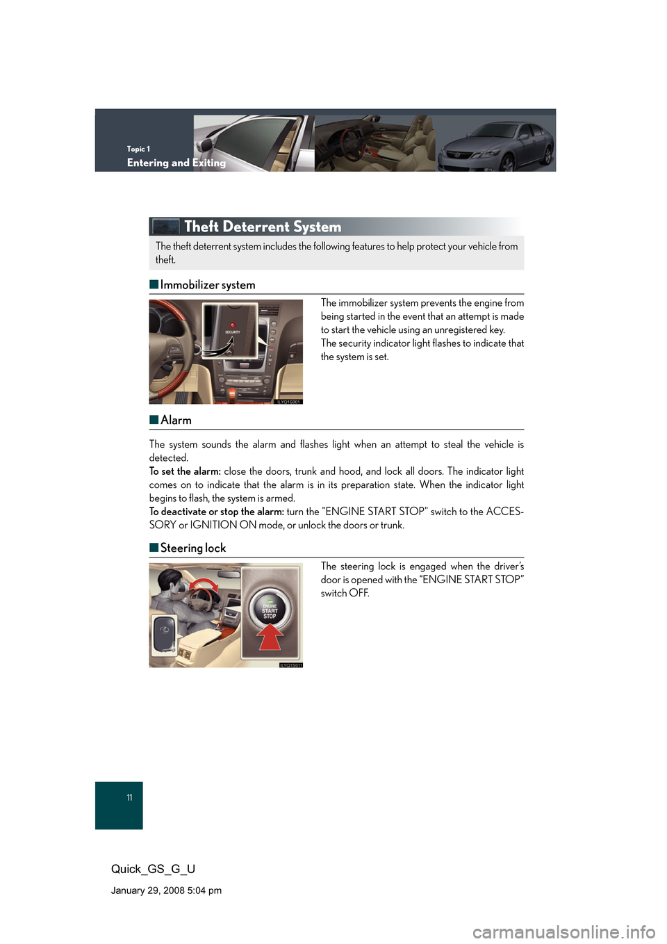 Lexus GS350 2008 Specifications / LEXUS 2008 GS460/350 QUICK GUIDE (OM30B04U) User Guide Topic 1
Entering and Exiting
11
Quick_GS_G_U
January 29, 2008 5:04 pm
Theft Deterrent System
■Immobilizer system
The immobilizer system prevents the engine from
being started in the event that an a Lexus GS350 2008 Specifications / LEXUS 2008 GS460/350 QUICK GUIDE (OM30B04U) User Guide Topic 1
Entering and Exiting
11
Quick_GS_G_U
January 29, 2008 5:04 pm
Theft Deterrent System
■Immobilizer system
The immobilizer system prevents the engine from
being started in the event that an a