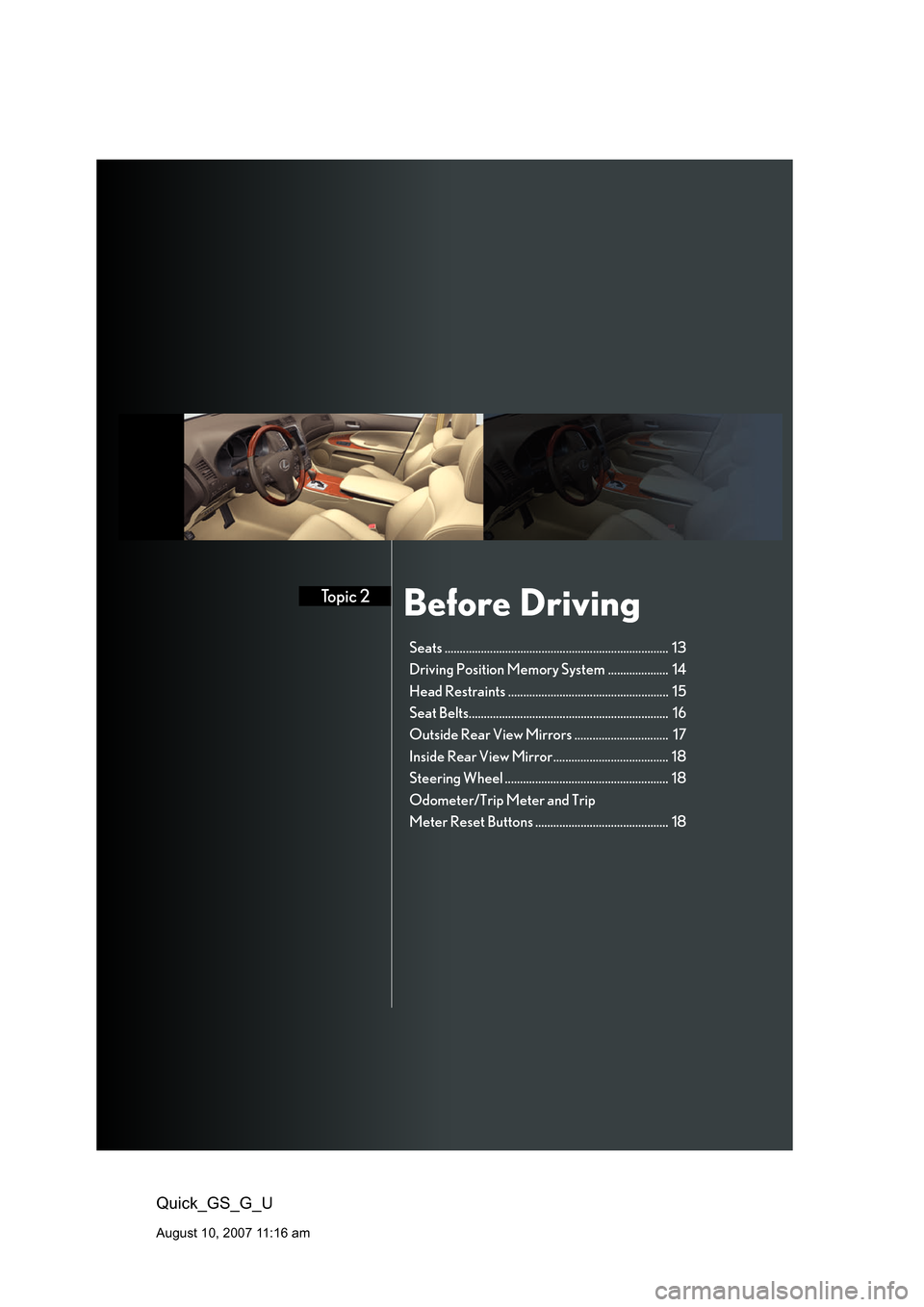 Lexus GS350 2008 Specifications / LEXUS 2008 GS460/350 QUICK GUIDE (OM30B04U) User Guide Before DrivingTopic 2
Quick_GS_G_U
August 10, 2007 11:16 am
Seats .......................................................................... 13
Driving Position Memory System .................... 14 Lexus GS350 2008 Specifications / LEXUS 2008 GS460/350 QUICK GUIDE (OM30B04U) User Guide Before DrivingTopic 2
Quick_GS_G_U
August 10, 2007 11:16 am
Seats .......................................................................... 13
Driving Position Memory System .................... 14