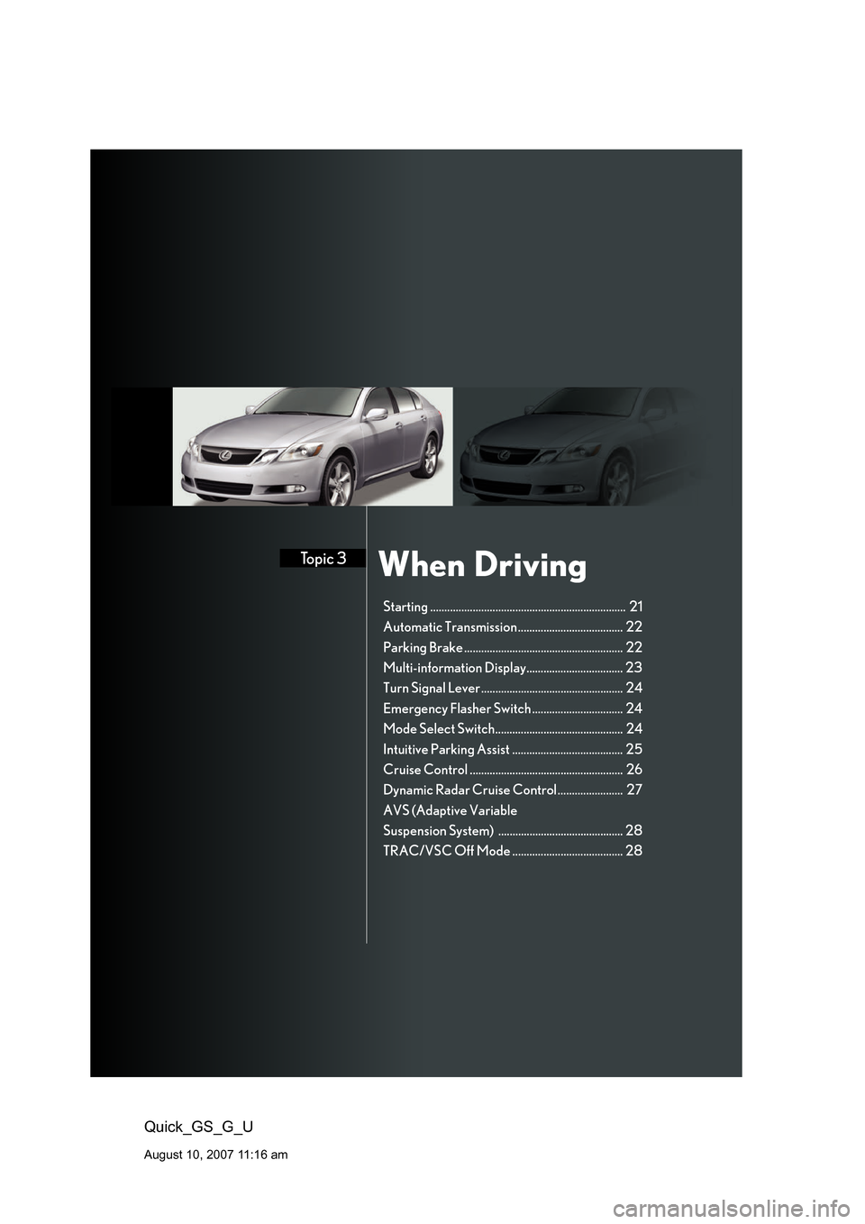 Lexus GS350 2008 Specifications / LEXUS 2008 GS460/350 QUICK GUIDE (OM30B04U) User Guide When DrivingTopic 3
Quick_GS_G_U
August 10, 2007 11:16 am
Starting ..................................................................... 21
Automatic Transmission .................................... Lexus GS350 2008 Specifications / LEXUS 2008 GS460/350 QUICK GUIDE (OM30B04U) User Guide When DrivingTopic 3
Quick_GS_G_U
August 10, 2007 11:16 am
Starting ..................................................................... 21
Automatic Transmission ....................................