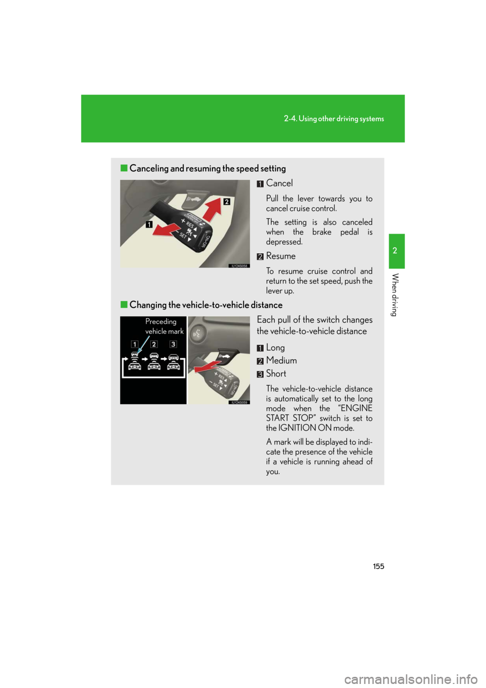 Lexus GS350 2008  Opening, closing and locking the doors and trunk / LEXUS 2008 GS460/350  (OM30A87U) User Guide 155
2-4. Using other driving systems
2
When driving
GS_G_U
May 13, 2008 5:14 pm
■Canceling and resuming the speed setting
Cancel
Pull the lever towards you to 
cancel cruise control.
The setting is 