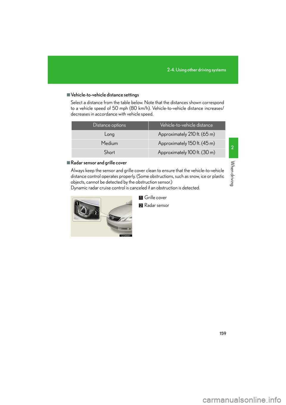 Lexus GS350 2008 Opening, closing and locking the doors and trunk / LEXUS 2008 GS460/350 (OM30A87U) User Guide 159
2-4. Using other driving systems
2
When driving
GS_G_U
May 13, 2008 5:14 pm
■Vehicle-to-vehicle distance settings
Select a distance from the table below. Note that the distances shown correspond Lexus GS350 2008 Opening, closing and locking the doors and trunk / LEXUS 2008 GS460/350 (OM30A87U) User Guide 159
2-4. Using other driving systems
2
When driving
GS_G_U
May 13, 2008 5:14 pm
■Vehicle-to-vehicle distance settings
Select a distance from the table below. Note that the distances shown correspond