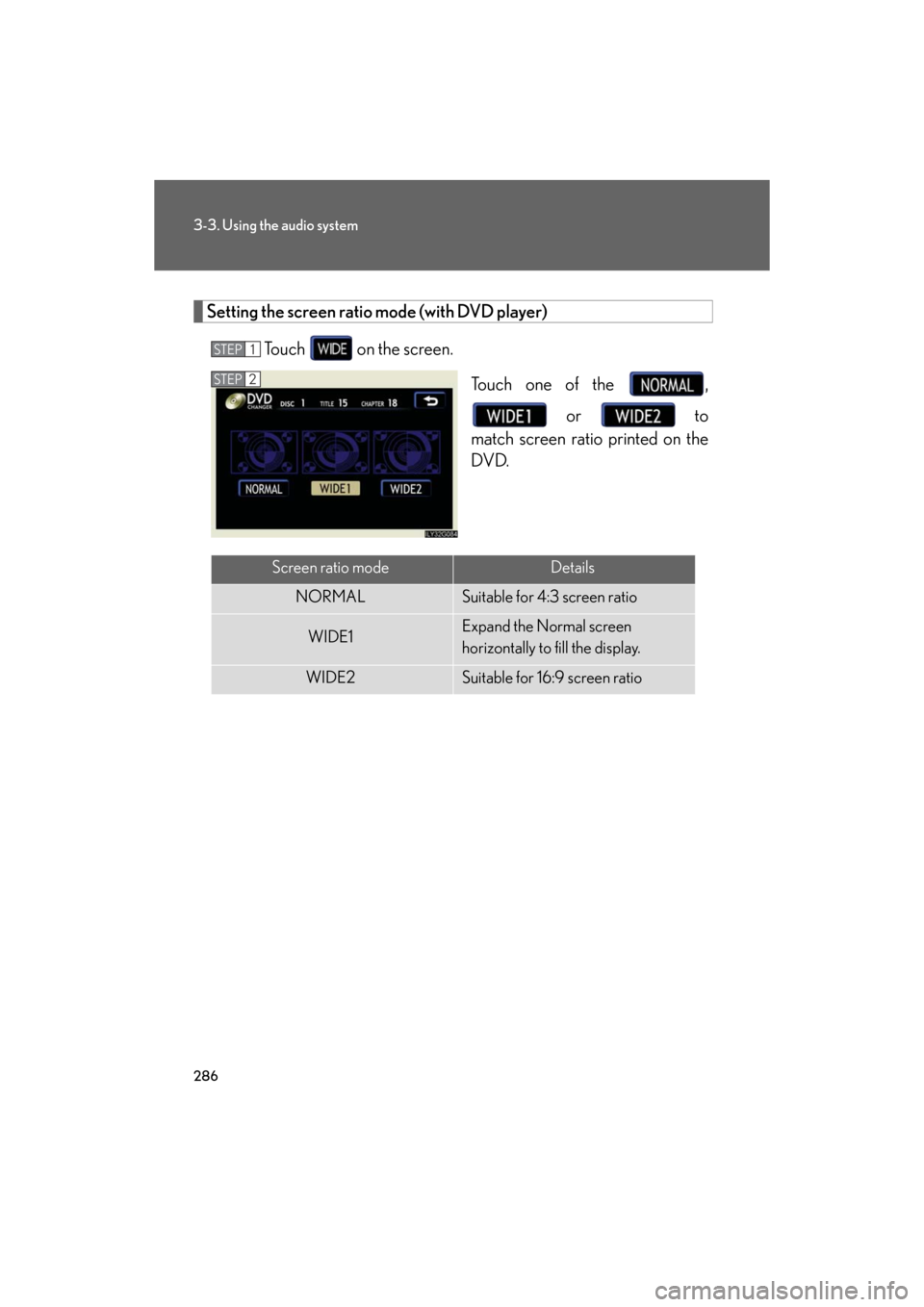 Lexus GS350 2008  Opening, closing and locking the doors and trunk / LEXUS 2008 GS460/350  (OM30A87U) Owners Guide 286
3-3. Using the audio system
GS_G_U
May 13, 2008 5:14 pm
Setting the screen ratio mode (with DVD player)Touch   on the screen. Touch one of the  ,  or   to 
match screen ratio printed on the 
DVD.
