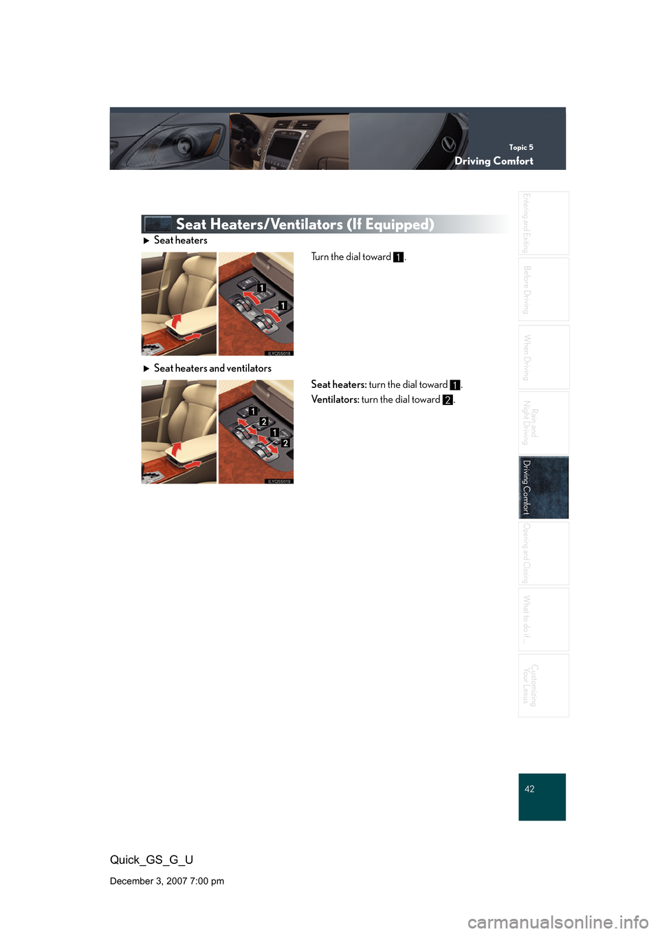 Lexus GS350 2008  Opening, closing and locking the doors and trunk / LEXUS 2008 GS460/350 QUICK GUIDE  (OM30B04U) Service Manual Topic 5
Driving Comfort
42
Entering and Exiting
When Driving
Rain and 
Night Driving
Driving ComfortDriving Comfort
Opening and Closing
What to do if ...
Customizing Your Lexus
Before Driving
Quick_GS