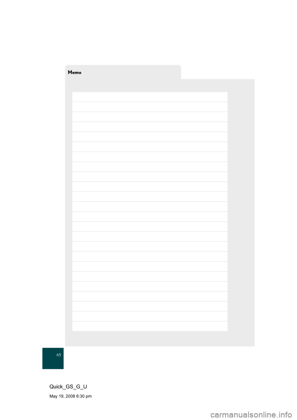 Lexus GS350 2008 Opening, closing and locking the doors and trunk / LEXUS 2008 GS460/350 QUICK GUIDE (OM30B04U) Repair Manual Memo
65
Quick_GS_G_U
May 19, 2008 6:30 pm Lexus GS350 2008 Opening, closing and locking the doors and trunk / LEXUS 2008 GS460/350 QUICK GUIDE (OM30B04U) Repair Manual Memo
65
Quick_GS_G_U
May 19, 2008 6:30 pm
